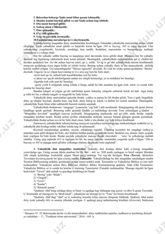 atlari diniy tashkilotlar,oqimlar, mafkuraviy kurshning dolzarb yo`nalishlari. –t.: “toshkent islom universiteti”, 2014. -106 b.] paydo bo’lishi. yahudiylik miloddan avvalgi 2000 - yillarning oxirlarida falastinda vujudga kelgan, yakkaxudolik g`oyasini targ`ib qilgan dindir. miloddan avvalgi xiii asrda yahudiy qabilasida yakka xudo – yaxvega sig`nish qaror topdi. milodgacha vi asrda yahudiylikning asosiy elementlari: monotoeizm, yahudiylarning xudo tanlagan millat ekani, ilohiylashtirilgan eski ahd, messiyaning kelishiga ishonish to`liq shakllandi. yahudiylik millat dini bo’lib, faqatgina yahudiy xalqiga xos. yahudiylar dastavval falastindagi kichik hududda tarqalgan bo`lib, aqidaviy ta`limotda yahudiylarning xudo tanlagan millat ekaniga e`tiqod qilish mavjud bo`lgani sababli misseonerlik va prozelitizm rivojlanmagan. miloddan avvalgi 70-35-yillarda yahudiylar davlati parchalanib ketishi oqibatida ushbu xalq avval o`rta yer dengizi bo`yidagi mamlakatlarda, keyinchalik yevropa hududida tarqalgan etnik diasporalarga ajrab ketgan. diniy ibodatlar sinagogalarda ravvinlar tomonidan boshqarib borilgan ii-v asrlarda yahudiylar hayot tarzi diniy-huquqiy jihatdan yozma manba – talmudda belgilab qo`yilgan. hozirgi falastin hududida qadimgi zamonlarda dehqonchilik va chorvachnlik bilan shug`ullangan ko’chmanchi …