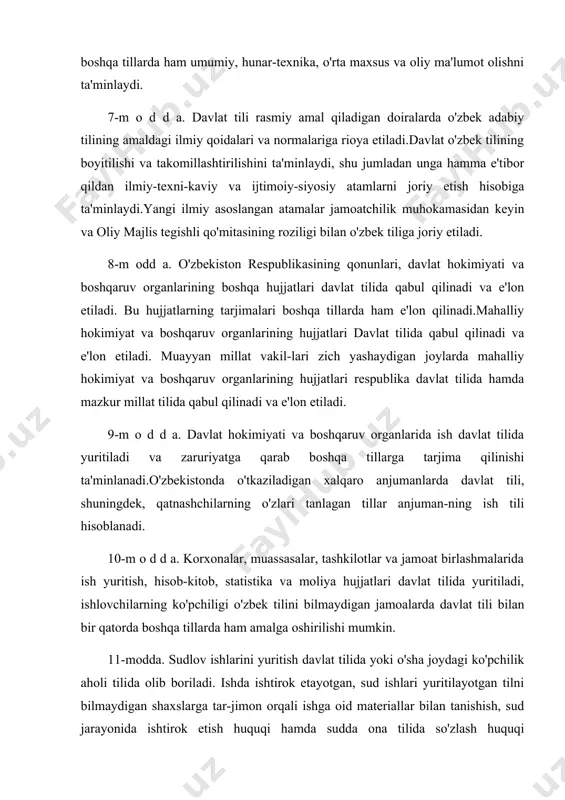 -texni-kaviy va ijtimoiy-siyosiy atamlarni joriy etish hisobiga ta'minlaydi.yangi ilmiy asoslangan atamalar jamoatchilik muhokamasidan keyin va oliy majlis tegishli qo'mitasining roziligi bilan o'zbek tiliga joriy etiladi. 8-m odd a. o'zbekiston respublikasining qonunlari, davlat hokimiyati va boshqaruv organlarining boshqa hujjatlari davlat tilida qabul qilinadi va e'lon etiladi. bu hujjatlarning tarjimalari boshqa tillarda ham e'lon qilinadi.mahalliy hokimiyat va boshqaruv organlarining hujjatlari davlat tilida qabul qilinadi va e'lon etiladi. muayyan millat vakil-lari zich yashaydigan joylarda mahalliy hokimiyat va boshqaruv organlarining hujjatlari respublika davlat tilida hamda mazkur millat tilida qabul qilinadi va e'lon etiladi. 9-m o d d a. davlat hokimiyati va boshqaruv organlarida ish davlat tilida yuritiladi va zaruriyatga qarab boshqa tillarga tarjima qilinishi ta'minlanadi.o'zbekistonda o'tkaziladigan xalqaro anjumanlarda davlat tili, shuningdek, qatnashchilarning o'zlari tanlagan tillar anjuman-ning ish tili hisoblanadi. 10-m o d d a. korxonalar, muassasalar, tashkilotlar va jamoat birlashmalarida ish yuritish, hisob-kitob, statistika va moliya hujjatlari davlat tilida yuritiladi, ishlovchilarning ko'pchiligi o'zbek tilini …