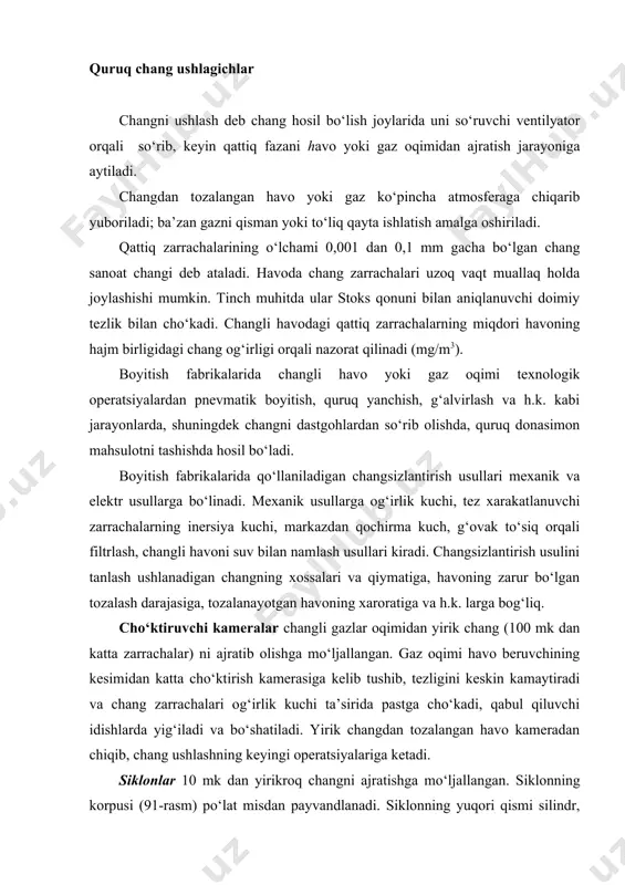 i. siklonlar 10 mk dan yirikroq changni ajratishga mo‘ljallangan. siklonning korpusi (91-rasm) po‘lat misdan payvandlanadi. siklonning yuqori qismi silindr, pastki qismi esa konussimon shaklga ega. changli havo korpusning silindr qismining ichki yuzasiga katta tezlik (25 m/sek gacha) da beriladi. siklon ichida korpusning devorlari bo‘ylab burama (vintli) chiziq yo‘nalishida xarakatlanuvchi gaz oqimi hosil bo‘ladi. zarrachalar markazdan qochirma kuch ta’sirida siklon devoriga siqiladi, tezligini yo‘qotadi, pastga tushadi va korpusning pastki konus qismidagi uchlik orqali tushirib olinadi. changdan tozalangan havo korpusning vertikal o‘qi bo‘ylab aylanib, yuqoriga ko‘tariladi va korpusning silindr qismi yuqorisidagi tuynuk orqali chiqib ketadi. batareyali siklonlar 10 mk dan yirikrok changni ajratishga mo‘ljallangan. ular elementlar deb ataluvchi bitta agregatga ulangan, diametri uncha katta bo‘lmagan bir nechta siklonlardan iborat. (92-rasm) 91-rasm. siklonning sxemasi: 1-silindr konusli kamera; 2-chiqarish quvuri; 3,4-changni tushirib olish uchun patrubka. batareyali siklonlar 10 mk dan yirikrok changni ajratishga mo‘ljallangan. ular elementlar deb ataluvchi bitta agregatga ulangan, diametri uncha katta …