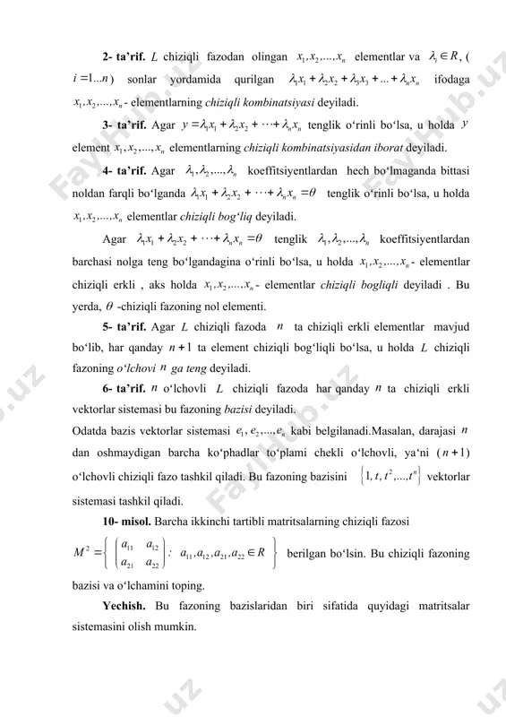 n quyidagi tenglikni qaraymiz: . bu tenglik faqat va faqat bajarilsagina oʻrinli boʻlgani uchun matritsalar sistemasi fazoning bazisi hisoblanadi. bundan fazoning oʻlchovi 4 ga tengligi ham kelib chiqadi. 1-teorema. oʻlchovli chiziqli fаzoning har bir elementi bazis vektorlarining chiziqli kombinatsiyasi koʻrinishida bir qiymatli yoziladi. isbot. faraz qilaylik -elementlar sistemasi fazoning bazisi va ixtiyoriy element boʻlsin. u holda elementlar sistemasi fazoda chiziqli bogʻliq boʻladi. u holda barchasi bir vaqtda nolga teng boʻlmagan sonlar ketma-ketligi mavjudki, (1) tenglik oʻrinli boʻladi. bu yerda boʻladi, aks holda tenglikda sonlarning hech boʻlmaganda bittasi noldan farqli boʻlishi kerak, ammo bu elementlar sistemasining bazisligiga ziddir. chunki . (1) tenglikdan quyidagiga ega boʻlamiz: , yoki belgilashdan, (2) yaʻni fazoning ixtiyoriy elementi bazis elementlarining kombinatsiyasi, koʻrinishida ifodalanadi. endi (2) yoyilma bir qiymatli yoʻzilishini isbotlaymiz. faraz qilaylik bu elementni boshqa koʻrinishda ham ifodalash mumkin boʻlsin: (3) (2) va (3) ifodalarni hadma-had ayirib quyidagini hosil qilamiz . bu tenglikdan va elementlar sistemasining …