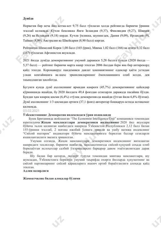 давлатлари ва ғарбий болқоннинг кўп қисми), 4 таси — «гибрид режимлар» (арманистон, босния ва герцеговина, грузия ва украина) ҳамда 8 таси — «авторитар режимлар» (озарбайжон, беларусия, россия ва марказий осиёнинг барча мамлакатлари) гуруҳида қолмоқда. «минтақадаги аксарият мамлакатларда пасайиш кузатилган ва ҳеч бир давлатда яхшиланиш қайд этилмаган. 2021 йилда жамоатчилик норозилиги кучайди ва бунга мамлакатлар режимлари репрессив сиёсат билан жавоб қайтарди. бу нодемократик амалиётларнинг кучайишига ва ҳар қандай шаклдаги норозиликнинг бостирилишига олиб келди», — дейилади ҳисоботда. дунёда норвегия бир неча йил кетма-кет 9,75 балл тўплаган ҳолда рейтингда биринчи ўринни эгаллаб келмоқда. кучли бешликка янги зеландия (9,37), финляндия (9,27), швеция (9,26) ва исландия (9,18) кирди. кучли ўнликка, шунингдек, дания (9,09), ирландия (9), тайван (8,99), австралия ва швейсария (8,90 балл) кирган. рейтингни шимолий корея 1,08 балл (165-ўрин), мянма 1,02 балл (166) ва атиги 0,32 балл (167) тўплаган афғонистон якунлади. 2021 йилда дунёда демократиянинг умумий даражаси 5,28 баллга тушди (2020 йилда — 5,37 балл) …