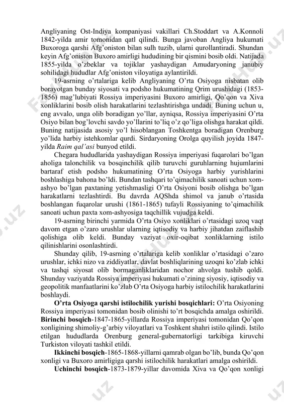 eriyasi hukumatining istilochilik harakatlarini yanada tezlashtirdi. buyuk britaniyaning ost-indiya kompaniyasi 19-asrdan boshlab strategik ahamiyatga ega bo’lgan xonliklarning tabiiy boyliklari, xom-ashyo mahsulotlariga qiziqa boshladi. o’rta osiyoga 1825-yilda m.murkroft angliya bilan aloqalarni yo’lga qo’yish uchun yuboriladi. u buxoroga kelib, qaytib ketayotganda ikki hamrohi bilan halok bo’ladi. 1832-yilda buxoroga a.byorns, 1844-yilda mayor i.volf, 1843-yilda xiva va buxoroga kapitan j.abbot yuborilgan. o’rta osiyo davlatlariga harbiy sohada yordam berish va ularga rossiya imperiyasiga qarshi harbiy ittifoq tuzish taklifi bilan buxoroga kelgan angliyaning ost-indiya kompaniyasi vakillari ch.stoddart va a.konnoli 1842-yilda amir tomonidan qatl qilindi. bunga javoban angliya hukumati buxoroga qarshi afg’oniston bilan sulh tuzib, ularni qurollantiradi. shundan keyin afg’oniston buxoro amirligi hududining bir qismini bosib oldi. natijada 1855-yilda o’zbeklar va tojiklar yashaydigan amudaryoning janubiy sohilidagi hududlar afg’oniston viloyatiga aylantirildi. 19-asrning o’rtalariga kelib angliyaning o’rta osiyoga nisbatan olib borayotgan bunday siyosati va podsho hukumatining qrim urushidagi (1853-1856) mag’lubiyati rossiya imperiyasini buxoro amirligi, qo’qon va xiva xonliklarini bosib …