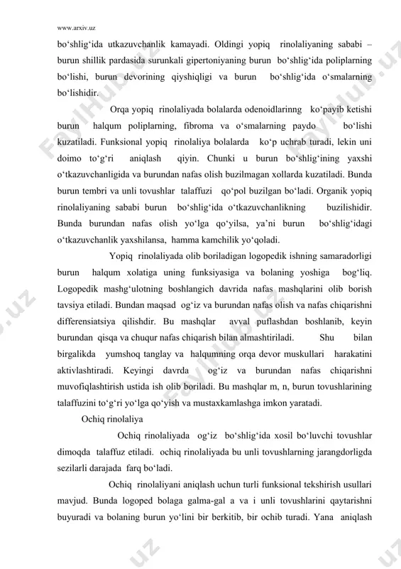 aliyada bu unli tovushlarning jarangdorligda sezilarli darajada farq bo‘ladi. ochiq rinolaliyani aniqlash uchun turli funksional tekshirish usullari mavjud. bunda logoped bolaga galma-gal a va i unli tovushlarini qaytarishni buyuradi va bolaning burun yo‘lini bir berkitib, bir ochib turadi. yana aniqlash usullaridan biri, bu fonedoskop bilan tekshirishdir. bunda tekshiruvchi fonedoskopning bir uchini o‘zining qulog‘iga, ikkinchi uchini bolaning burniga tutib turadi. bola unli tovushlarni, ayniqsa u va a unlilarini talaffuz qilganida kuchli tovush eshitiladi. ochiq rinolaliya organik va funksional bo‘lishi mumkin. organik ochiq rinolaliya tug‘ma va xayot davomida orttirilgan bo‘ladi. ochiq rinolaliyaning tug‘ma shaklining sababi yumshoq va qattiq tanglaydagi yoriqliklardir. xayotda orttirilgan ochiq rinolaliyaga og‘iz va burun bo‘shlig‘ida jaroxatlanishlar bo‘lishi va yumshoq tanglayni xayot davomida falajlanishi kabilar sabab bo‘lishi mumkin. funksional ochiq rinolaliyaning paydo bo‘lish sabablari turli xil bo‘ladi. masalan, bolaning ovozining xosil bo‘lishida yumshoq tanglay harakatining sust bo‘lishi. funksional ochiq rinolaliya asab kasalliklarida ham namoyon bo‘lish xollari kuzatiladi. u adenoidlarni olib …