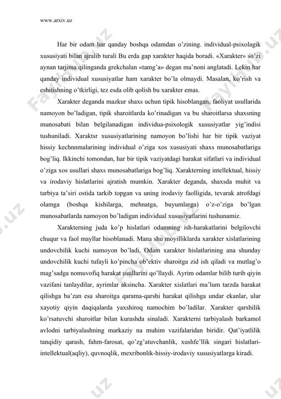 undar ekanlar, ular xayotiy qiyin daqiqalarda yaxshiroq namochim bo’ladilar. xarakter qarshilik ko’rsatuvchi sharoitlar bilan kurashda sinaladi. xarakterni tarbiyalash barkamol avlodni tarbiyalashning markaziy na muhim vazifalaridan biridir. qat’iyatlilik tanqidiy qarash, fahm-farosat, qo’zg’atuvchanlik, xushfe’llik singari hislatlari-intellektual(aqliy), quvnoqlik, mexribonlik-hissiy-irodaviy xususiyatlarga kiradi. xarakterning psixologik va fiziologik sabablari haqida faqat taxminiy fikrlar, xulosalar mavjud. kishi temperamenti uning xaraktern tarkibiga kiradi, shu sababli ham xarakterning fiziologik asosi asab tizimining tipidan iborat. xarakter xislatlari shaxsnint qiyin hosil qilinadigan va mustahkamlanib qoladigan xususiyatlari bo’lganlari tufayli, xarakterning fiziologik asosi ham individual xayot jarayonida asab tizimining o’zgargan xususiyatlaridan iborat. hayvon asab faoliyatining tug’ma konstitusion turi genotip. lekin hayvon tug’ilganidan keyin tashqi sharoitlarning g’oyat xilma-xil taassurotlariga duch keladi va bunga muayyan faoliyat orqali u muqarrar javob berishi lozim bo’ladiki, ko’pincha bu faoliyatlar mustahkamlanib, butun xayoti bo’yicha saqlanib qoladi. »u sababli hayvonning batamom tarkib topgan asab faoliyati tipga oid belgilardan tashqari muhit ta’siri ostida hosil bo’lgan o’zgarishlarning qotishmasi fenotip xarakterdir. dinamik stereotip …
