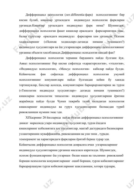 ан машк ва таълимни ривожланиб бориши психологик конуниятларнинг ошиб бориши, турли кобилиятларнинг баркарорлашуви турли кобилиятларнинг шаклланиши, хотира турлари, диккат, тафаккур, сезгирликнинг ортиб бориши каби масалаларни уз ичига ола бошлади. махсус психология масалалари яъни синфий, миллий,профессионалликнинг жами психологик фарклари ва хозирги кунда этнопсихология масалалар хам дифференциал психология сохасига кириб келди. дифференциал психология термини 1900 йили немис психологи в. штерно томонидан киритилди. дифференциал психологиянинг (асосий вазифаси) хозирги кунда болаларнинг, мактаб укувчиларининг индивидуал типологик хусусиятларини аниклашда хам мухим ахамият касб этмокда. купчилик педагоглар укувчиларнинг индивидуал типологик хусусиятларини илмий назарий томондан ( яъни физика- математика, химия, биология…) ташкил этишни тавсия этадилар. баъзи бир укитувчилар эса укувчиларнинг илмий- техник йуналишларига караб фарклашни максадга мувофик курадилир. хозирги замон дифференциал психология фани олдида яна янги муаммолар (хозирги замон дифференциал психалогия олдида кандай муаммолар бор?) яъни иктидорли болаларни индивидуал хусусиятлари ва уларни бошка болалардан типологик фарклари масаласи, уларга дифференциал таълим бериш ва кобилиятларини шакллантириш (махсус ва умумий кобилиятли …
