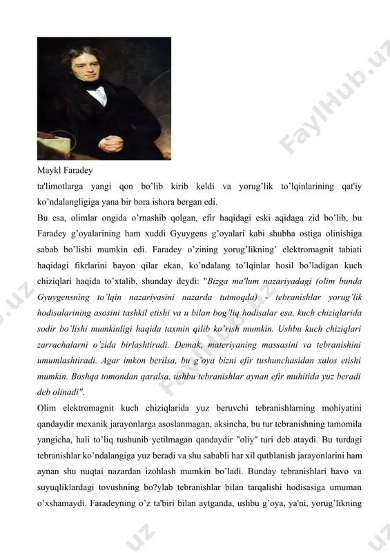 larning boshqa tarafida ham o’zgarishlar yuz berishiga sabab bo’ladi. yorug’likning, umuman olganda, har qanday nurlanishlarning tarqalishi uchun vaqt zarur bo’ladi. kuch chiziqlaridagi tebranishlar tufayli yorug’lik paydo bo’lishi uchun, ushbu tebranishlarning o’zi ham muayyan vaqt davom etishi kerak". yorug’likning mohiyatini yangi nuqtai nazardan tekshirayotgan faradey ushbu fikrlari orqali fanga yangi bir g’oyani ham olib kirgan edi. ya'ni, u elektromagnit kuch chiziqlarining ko’ndalang tebranishlari orqali, muayyan chekli tezlikka ega bo’lgan yorug’lik nurlari tarqaladi degan ta'limotning yuzaga kelishiga sabab bo’ldi. bunda ikkita muhim g’oya mujassam bo’lgan. birinchisi - elektromagnit hodisalari va yorug’lik hodisalarining mohiyati bir; qolaversa, yorug’lik muayyan vaqt davomida tarqaladi va binobarin, uning tezligi chekli. jeyms klark maksvell nazaryasi jeyms klark maksvel jeyms klark maksvell (1831-1879) shotlandiyaning edinburg shahrida tavallud topgan. u tug’ilganidan bir necha kun o’tib, ota-onasi o’zlariga qarashli glenler yeriga ko’chib o’tishadi. maksvell bolaligida ota-onasi uning uchun muallim yollab, uyda ta'lim berishgan. keyinchalik bo’lajak olim, o’z davri uchun yangilik bo’lgan …