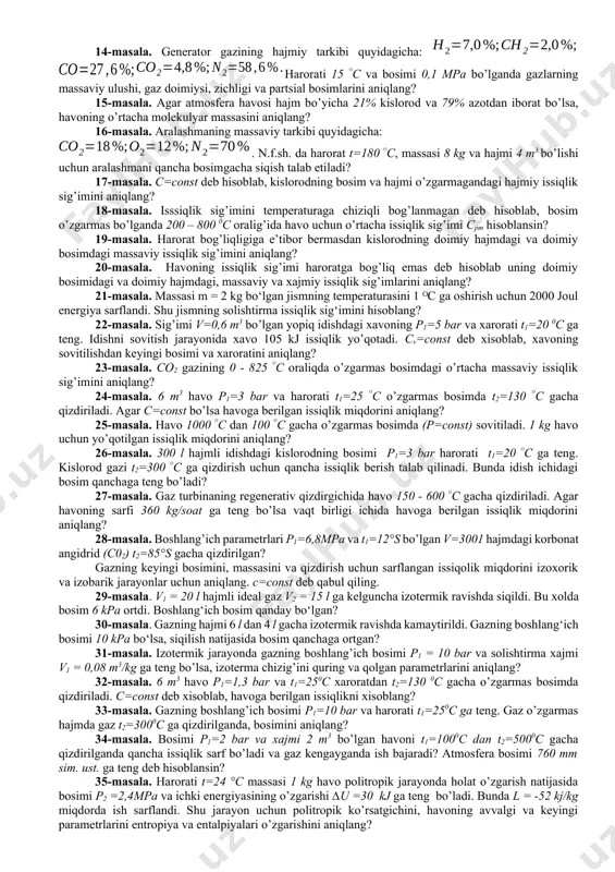 yicha o‘lchangan atmosfera bosimi t=25 c da в=680 mm.sim.ust. agar manometrik bosim р = 1,3 bar ga teng bo‘lsa, qozondagi bug‘ning absolyut bosimini aniqlang? 6-masala. atmosfera havosi taxminan quyidagi tarkibga ega: m02=23,2%; mn2=76,8% havoning hajmiy tarkibini, uning gaz doimiysini, molekulyar massasini va havoning bosimi barometr bo’yicha patm=101325 pa (760 mm.sim.ust) bo’lsa, kislorod va azotning partsial bosimini toping? 7-masala. gazlar aralashmasi vodorod va uglerod oksididan tashkil topgan. vodorodning massaviy ulush mh2=6,67%, uglerodning massaviy ulush mc0=93,33%. aralashmaning gaz doimiysi va normal sharoitdagi uning solishtirma hajmi aniqlansin? 8-masala. 1 m3 quruq havoda taxminan 0,232 m3 kislorod va 0,768 m3 azot bor. havoning tarkibini, uning gaz doimiysini va partsial bosimlarini aniqlang? 9-masala. agar aralashmaning hajmiy tarkibi quyidagicha bo’lsa: h2o=6%, co=1%, co2=12%, o2=7%, n=74% gaz doimiysi, solishtirma hajmi va partsial bosim aniqlansin. umumiy bosim p=750 mm.sm.ust? 10-masala. atmosfera havosi massa bo’yicha quyidagi tarkibga ega: agar havoning manometer bo’yicha bosimi patm=760 mm.sm.ust. ga teng bo’lsa, havoning …