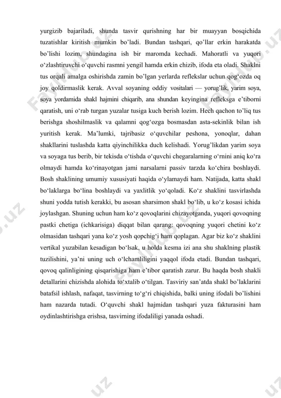 lar peshona, yonoqlar, dahan shakllarini tuslashda katta qiyinchilikka duch kelishadi. yorug’likdan yarim soya va soyaga tus berib, bir tekisda o‘tishda o‘quvchi chegaralarning o‘rnini aniq ko‘ra olmaydi hamda ko‘rinayotgan jami narsalarni passiv tarzda ko‘chira boshlaydi. bosh shaklining umumiy xususiyati haqida o‘ylamaydi ham. natijada, katta shakl bo‘laklarga bo‘lina boshlaydi va yaxlitlik yo‘qoladi. ko‘z shaklini tasvirlashda shuni yodda tutish kerakki, bu asosan sharsimon shakl bo‘lib, u ko‘z kosasi ichida joylashgan. shuning uchun ham ko‘z qovoqlarini chizayotganda, yuqori qovoqning pastki chetiga (ichkarisiga) diqqat bilan qarang: qovoqning yuqori chetini ko‘z olmasidan tashqari yana ko‘z yosh qopchig‘i ham qoplagan. agar biz ko‘z shaklini vertikal yuzabilan kesadigan bo‘lsak, u holda kesma izi ana shu shaklning plastik tuzilishini, ya’ni uning uch o‘lchamliligini yaqqol ifoda etadi. bundan tashqari, qovoq qalinligining qisqarishiga ham e’tibor qaratish zarur. bu haqda bosh shakli detallarini chizishda alohida to‘xtalib o‘tilgan. tasviriy san’atda shakl bo’laklarini batafsil ishlash, nafaqat, tasvirning to‘g‘ri chiqishida, balki uning ifodali bo’lishini ham …