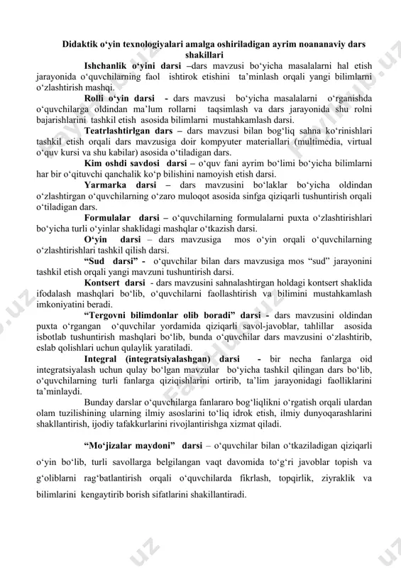 nadi. bu esa pedagog va psixolok olimlar tomonidan shu yosh davridagi o‘yinlarning ta’lim-tarbiyaviy ahamiyatini o‘rganish va yanada oshirish bo‘yicha tadqiqotlar olib borilishiga asos bo‘ldi. natijada, oldingi asrning 60-yillari boshidan aqsh-da so‘ngra boshqa g‘arb mamlakatlarida ishchanlik o‘yinlari qo‘llanila boshlandi. ishchanlik o‘yinlari tadqiqotchilari bu usulni eng asosiy, samarali va tejamli ta’lim metodlaridan iborat deb takidlaganlar. didaktik o‘yin texnologiyalari amalga oshiriladigan ayrim noananaviy dars shakillari ishchanlik o‘yini darsi –dars mavzusi bo‘yicha masalalarni hal etish jarayonida o‘quvchilarning faol ishtirok etishini ta’minlash orqali yangi bilimlarni o‘zlashtirish mashqi. rolli o‘yin darsi - dars mavzusi bo‘yicha masalalarni o‘rganishda o‘quvchilarga oldindan ma’lum rollarni taqsimlash va dars jarayonida shu rolni bajarishlarini tashkil etish asosida bilimlarni mustahkamlash darsi. teatrlashtirlgan dars – dars mavzusi bilan bog‘liq sahna ko‘rinishlari tashkil etish orqali dars mavzusiga doir kompyuter materiallari (multimedia, virtual o‘quv kursi va shu kabilar) asosida o‘tiladigan dars. kim oshdi savdosi darsi – o‘quv fani ayrim bo‘limi bo‘yicha bilimlarni har bir o‘qituvchi qanchalik …