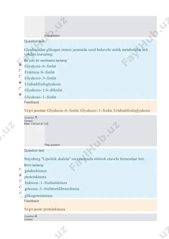 meraza fosforilaza feedback toʻgʻri javoblar: geksokinaza, fosfofruktokinaza, piruvatkinaza question 11 correct mark 1.00 out of 1.00 flag question question text katepsinlarning biologik axamiyati (noto‘g‘ri javobni ko‘rsating): birini tanlang: proferment va progormonlarni faollanishi ooqsillar yangilanishi neyropeptid va mediatorlar sintezi shikastlangan qismlarni reparatsiyasi faol oqsillarni nofaol xolatga o‘tishi feedback toʻgʻri javob: faol oqsillarni nofaol xolatga o‘tishi question 12 correct mark 1.00 out of 1.00 flag question question text xolesterinning 2 ta vazifasini kõrsating bir yoki bir nechtasini tanlang: boshqa steroidlarning õtmishdoshi membrananing asosi kurilish materiali membrananing lipid komponenti membrana orkali steroidlar utishini taminlaydigan kanallar xosil kiladi feedback toʻgʻri javoblar: membrananing lipid komponenti, boshqa steroidlarning õtmishdoshi question 13 correct mark 1.00 out of 1.00 flag question question text glyukoza-:6-:fosfatdan to'g'ridan to'g'ri qanday mahsulot hosil qilinadi? birini tanlang: fruktoza-:1-:fosfat glyukoza glyukoza-:1-:fosfat 6-:fosfogli-:δ-:lakton fruktoza-:6-:fosfat feedback toʻgʻri javob: fruktoza-:1-:fosfat question 14 correct mark 1.00 out of 1.00 flag question question text aralash (glikogen va ketogen) aminokislotalarga …