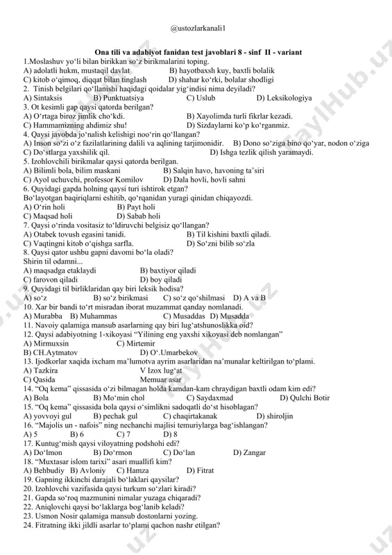 zox lug‘at c) qasida memuar asar 14. “oq kema” qissasida o‘zi bilmagan holda kamdan-kam chraydigan baxtli odam kim edi? a) bola b) mo‘min chol c) saydaxmad d) qulchi botir 15. “oq kema” qissasida bola qaysi o‘simlikni sadoqatli do‘st hisoblagan? a) yovvoyi gul b) pechak gul c) chaqirtakanak d) shiroljin 16. “majolis un - nafois” ning nechanchi majlisi temuriylarga bag‘ishlangan? a) 5 b) 6 c) 7 d) 8 17. kuntug‘mish qaysi viloyatning podshohi edi? a) do‘lmon b) do‘rmon c) do‘lan d) zangar 18. “muxtasar islom tarixi” asari muallifi kim? a) behbudiy b) avloniy c) hamza d) fitrat 19. gapning ikkinchi darajali bo‘laklari qaysilar? 20. izohlovchi vazifasida qaysi turkum so‘zlari kiradi? 21. gapda so‘roq mazmunini nimalar yuzaga chiqaradi? 22. aniqlovchi qaysi bo‘laklarga bog‘lanib keladi? 23. usmon nosir qalamiga mansub dostonlarni yozing. 24. fitratning ikki jildli asarlar to‘plami qachon nashr etilgan? 25. ko‘zi tug‘ma ojiz bo‘lgan shoir nomini yozing.