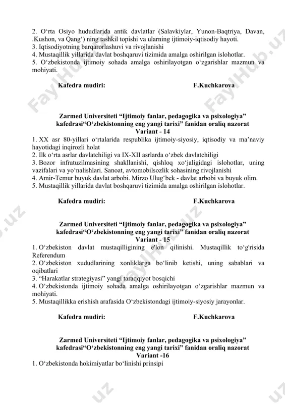 arqarorlashuvi va rivojlanishi 4. mustaqillik yillarida davlat boshqaruvi tizimida amalga oshirilgan islohotlar. 5. o‘zbekistonda ijtimoiy sohada amalga oshirilayotgan o‘zgarishlar mazmun va mohiyati. kafedra mudiri: f.kuchkarova zarmed universiteti “ijtimoiy fanlar, pedagogika va psixologiya” kafedrasi“o‘zbekistonning eng yangi tarixi” fanidan oraliq nazorat variant - 14 1. xx asr 80-yillari o‘rtalarida respublika ijtimoiy-siyosiy, iqtisodiy va ma’naviy hayotidagi inqirozli holat 2. ilk o‘rta asrlar davlatchiligi va ix-xii asrlarda o‘zbek davlatchiligi 3. bozor infratuzilmasining shakllanishi, qishloq xo‘jaligidagi islohotlar, uning vazifalari va yo‘nalishlari. sanoat, avtomobilsozlik sohasining rivojlanishi 4. amir-temur buyuk davlat arbobi. mirzo ulug‘bek - davlat arbobi va buyuk olim. 5. mustaqillik yillarida davlat boshqaruvi tizimida amalga oshirilgan islohotlar. kafedra mudiri: f.kuchkarova zarmed universiteti “ijtimoiy fanlar, pedagogika va psixologiya” kafedrasi“o‘zbekistonning eng yangi tarixi” fanidan oraliq nazorat variant - 15 1. o‘zbekiston davlat mustaqilligining e'lon qilinishi. mustaqillik to‘g'risida referendum 2. o‘zbekiston xududlarining xonliklarga bo‘linib ketishi, uning sabablari va oqibatlari 3. “harakatlar strategiyasi” yangi taraqqiyot bosqichi 4. o‘zbekistonda ijtimoiy …