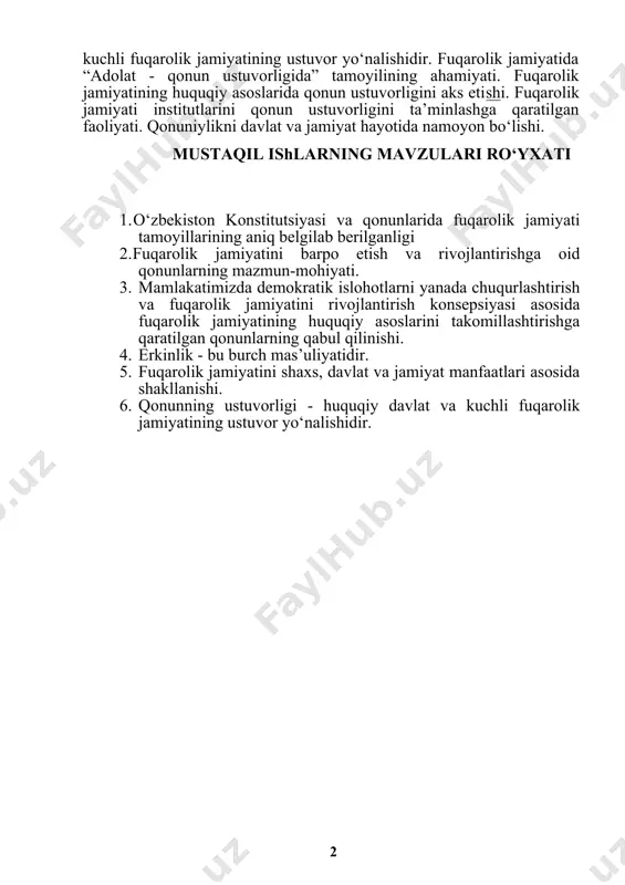 osiy tizimida davlatning o‘rni. davlat bilan shaxsning bir-biri bilan muayyan huquq va majburiyatlarga ega ekanligi. shaxs, davlat va jamiyatning o‘zaro munosabatlari. fuqarolik jamiyatini shaxs, davlat va jamiyat manfaatlari asosida shakllanishi. o‘zbekiston respublikasining “kadrlar tayyorlash milliy dasturi”da shaxs, davlat va jamiyatning huquqiy talqini. milliy model: shaxs, davlat va jamiyat, uzluksiz ta’lim, fan, ishlab chiqarishning uzviy birligi va hamkorligi, o‘zaro aloqasi. shaxs, davlat va jamiyat manfaatlarini fuqarolik jamiyatining huquqiy asoslarida ifodalanishi. qonun ustuvorligi - barqaror taraqqiyot garovi qonun ustuvorligi tushunchasi va belgilari. konstitutsiya - qonun ustuvorligining bosh kafolati. qonunning ustuvorligi - huquqiy davlat va kuchli fuqarolik jamiyatining ustuvor yo‘nalishidir. fuqarolik jamiyatida “adolat - qonun ustuvorligida” tamoyilining ahamiyati. fuqarolik jamiyatining huquqiy asoslarida qonun ustuvorligini aks etishi. fuqarolik jamiyati institutlarini qonun ustuvorligini ta’minlashga qaratilgan faoliyati. qonuniylikni davlat va jamiyat hayotida namoyon bo‘lishi. mustaqil ishlarning mavzulari ro‘yxati 1. o‘zbekiston konstitutsiyasi va qonunlarida fuqarolik jamiyati tamoyillarining aniq belgilab berilganligi 2. fuqarolik jamiyatini barpo etish va rivojlantirishga …