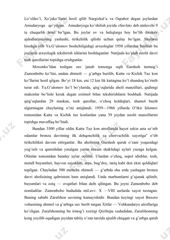 lit manzillarini topishga muvaffaq bo’lindi. bundan 3500 yillar oldin katta tuz kon atroflarida hayot sekin asta so’nib odamlar bronza davrining ilk dehqonchilik va chorvachilik xayotiga" o’tib tirikchilikni davom ettirganlar. bu aholining gurdush quruk o’zani yoqasidagi yog’och va qamishdan yasalgan yarim tuxum shaklidagi uylari yuzaga kelgan. olimlar tomonidan bunday uylar ochildi. ulardan o’choq, sopol idishlar, tosh, metall buyumlari, hayvon suyaklari, arpa, bug’doy, tariq kabi don ekin qoldiqlari topilgan. chayladan 500 metrcha shimoli — g’arbda shu erda yashagan bronza davri aholisining qabristoni ham aniqlandi. unda marhumlarni g’ujanak qilinib, buyumlari va oziq — ovqatlari bilan dafn qilingan. bu joyni zamonbobo deb nomladilar. zamonbobo hududida mil.avv. x —viii asrlarda xayot tuxtagan. buning sababi zarafshon suvining kamayishidir. bundan keyingi xayot buxoro vohasining shimol va g’arbiga suv berib turgan xitfar — vobkandaryo atroflariga ko’chgan. zarafshonning bu irmog’i xozirgi qiziltepa xududidan, zarafshonning keng yoyilib oqadigan joyidan tabiiy o’zan tarzida ajralib chiqqan va g’arbga qarab oqqan. uning atroflarida …