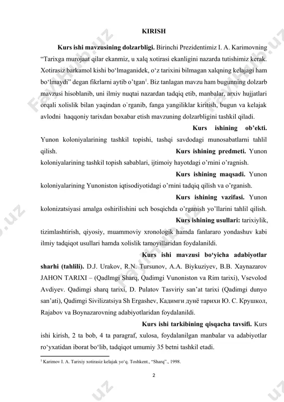 va o’rganish. kurs ishining vazifasi. yunon kolonizatsiyasi amalga oshirilishini uch bosqichda o’rganish yo’llarini tahlil qilish. kurs ishining usullari: tarixiylik, tizimlashtirish, qiyosiy, muammoviy xronologik hamda fanlararo yondashuv kabi ilmiy tadqiqot usullari hamda xolislik tamoyillaridan foydalanildi. kurs ishi mavzusi bo‘yicha adabiyotlar sharhi (tahlili). d.j. urakov, r.n. tursunov, a.a. biykuziyev, b.b. xaynazarov jahon tarixi – (qadlmgi sharq, qadimgi vunoniston va rim tarixi), vsevolod avdiyev. qadimgi sharq tarixi, d. pulatov tasviriy san’at tarixi (qadimgi dunyo san’ati), qadimgi sivilizatsiya sh ergashev, кадимги дунё тарихи ю. с. крушкол, rajabov va boynazarovning adabiyotlaridan foydalanildi. kurs ishi tarkibining qisqacha tavsifi. kurs ishi kirish, 2 ta bob, 4 ta paragraf, xulosa, foydalanilgan manbalar va adabiyotlar ro‘yxatidan iborat boʻlib, tadqiqot umumiy 35 betni tashkil etadi. [1: karimov i. a. tarixiy xotirasiz kelajak yo‘q. toshkent., “sharq”., 1998.] i bob. yunon koloniyalarining tashkil topishi 1.1 yangi hududlarni o’zlashtirish sabablari qadimgi yunonistonda zodagonlardan qarzdor bo‘lib qolgan, o‘z yer va mulkiga ega bo‘lmagan ko‘plab …