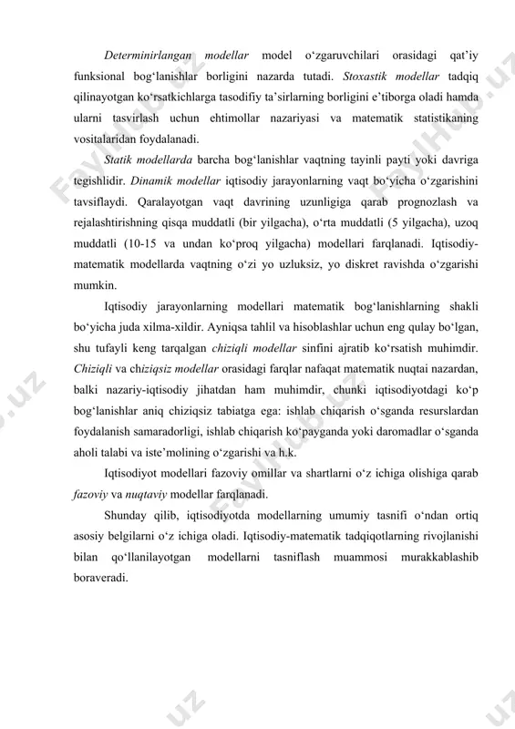 ha) modellari farqlanadi. iqtisodiy-matematik modellarda vaqtning o‘zi yo uzluksiz, yo diskret ravishda o‘zgarishi mumkin. iqtisodiy jarayonlarning modellari matematik bog‘lanishlarning shakli bo‘yicha juda xilma-xildir. ayniqsa tahlil va hisoblashlar uchun eng qulay bo‘lgan, shu tufayli keng tarqalgan chiziqli modellar sinfini ajratib ko‘rsatish muhimdir. chiziqli va chiziqsiz modellar orasidagi farqlar nafaqat matematik nuqtai nazardan, balki nazariy-iqtisodiy jihatdan ham muhimdir, chunki iqtisodiyotdagi ko‘p bog‘lanishlar aniq chiziqsiz tabiatga ega: ishlab chiqarish o‘sganda resurslardan foydalanish samaradorligi, ishlab chiqarish ko‘payganda yoki daromadlar o‘sganda aholi talabi va iste’molining o‘zgarishi va h.k. iqtisodiyot modellari fazoviy omillar va shartlarni o‘z ichiga olishiga qarab fazoviy va nuqtaviy modellar farqlanadi. shunday qilib, iqtisodiyotda modellarning umumiy tasnifi o‘ndan ortiq asosiy belgilarni o‘z ichiga oladi. iqtisodiy-matematik tadqiqotlarning rivojlanishi bilan qo‘llanilayotgan modellarni tasniflash muammosi murakkablashib boraveradi. 1.3. iqtisodiyotda modellashtirish bosqichlari modellashtirish jarayonining asosiy bosqichlari turli sohalarda, shu jumladan, iqtisodiyotda ham o‘ziga xos xususiyatlarga ega bo‘ladi. iqtisodiy- matematik modellashtirish bitta siklining bosqichlari ketma-ketligi va mazmunini tahlil …
