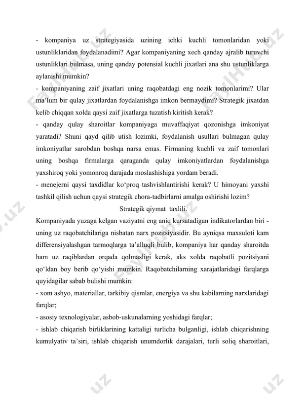 taftish qilish; - ishchilarning va qimmatbaxo asbob-uskunalarning mexnat unumdorligini kutarishga urinish; - ba’zi texnologik jarayonlarni firmaning uzida emas, balki chetda bajarish foydaliroq bulish-bulmasligini urganib chiqish; - resurslarni tejovchi texnologik yangiliklarni investitsiyalash; - qiymatning xavf tug‘dirayotgan tarkibiy qismlarini ishlab chiqarish va asbob-uskunalarga yangi investitsiyalar obyekti sifatida kurib chiqish; - maxsulotning qiymatini kamaytirish maqsadida uni yangilash va xokazo; firmaning raqobat pozitsiyasi kuchini baxolash. qiymat, raqobat pozitsiyasini baxolashga qo‘shimcha ravishda kompaniyaning raqobat pozitsiyasi va raqobatchilik kuchini umumiy taxlil qilish xam talab qilinadi. u quyidagi savollarga javob berishi kerak: - firmaning bugungi raqobat pozitsiyasi qanchalik kuchli? - bugungi strategiyadan foydalanilganda raqobat pozitsiyasining qanday uzgarishini kutish mumkin? - firmaning qanday raqobat ustunliklari bor? firmaning raqobat prozitsiyalarini baxolash uchun muvaffaqiyatning asosiy omillari buyicha balli baxolar shkalasidan foydalaniladi. bunda firma va uning raqiblari buyicha ana shunday omillar solishtirib kuriladi (4.3-jadval). umumiy qoida: kompaniya uzining raqobatdagi kuchli jixatlarini kupaytirib borishi va uzining raqobatchilikdagi zaif jixatlarini ximoya qilishi kerak. …