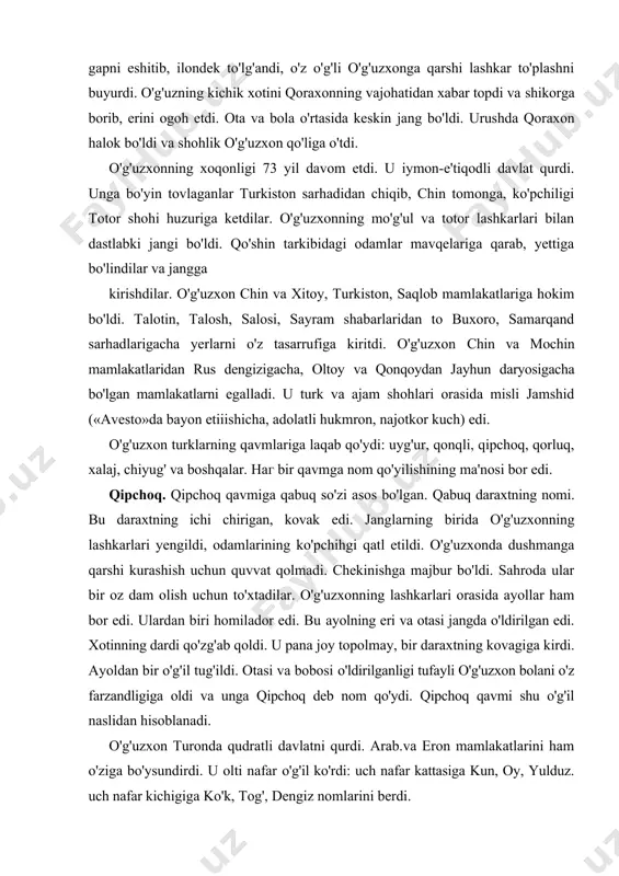 ir qavmga nom qo'yilishining ma'nosi bor edi. qipchoq. qipchoq qavmiga qabuq so'zi asos bo'lgan. qabuq daraxtning nomi. bu daraxtning ichi chirigan, kovak edi. janglarning birida o'g'uzxonning lashkarlari yengildi, odamlarining ko'pchihgi qatl etildi. o'g'uzxonda dushmanga qarshi kurashish uchun quvvat qolmadi. chekinishga majbur bo'ldi. sahroda ular bir oz dam olish uchun to'xtadilar. o'g'uzxonning lashkarlari orasida ayollar ham bor edi. ulardan biri homilador edi. bu ayolning eri va otasi jangda o'ldirilgan edi. xotinning dardi qo'zg'ab qoldi. u pana joy topolmay, bir daraxtning kovagiga kirdi. ayoldan bir o'g'il tug'ildi. otasi va bobosi o'ldirilganligi tufayli o'g'uzxon bolani o'z farzandligiga oldi va unga qipchoq deb nom qo'ydi. qipchoq qavmi shu o'g'il naslidan hisoblanadi. o'g'uzxon turonda qudratli davlatni qurdi. arab.va eron mamlakatlarini ham o'ziga bo'ysundirdi. u olti nafar o'g'il ko'rdi: uch nafar kattasiga kun, oy, yulduz. uch nafar kichigiga ko'k, tog', dengiz nomlarini berdi. o'g'uzxon bir kuni olti o'g'lini ham ovga olib chiqdi. o'g'illarining har biri ov …