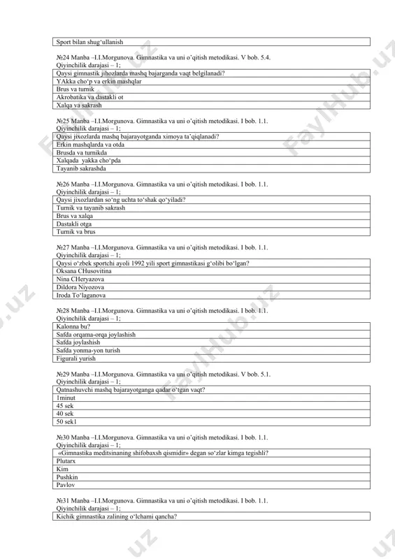 zbek sportchi ayoli 1992 yili sport gimnastikasi g‘olibi bo‘lgan? oksana chusovitina nina cheryazova dildora niyozova iroda to‘laganova №28 manba –i.i.morgunova. gimnastika va uni o’qitish metodikasi. i bob. 1.1. qiyinchilik darajasi – 1; kalonna bu? safda orqama-orqa joylashish safda joylashish safda yonma-yon turish figurali yurish №29 manba –i.i.morgunova. gimnastika va uni o’qitish metodikasi. v bob. 5.1. qiyinchilik darajasi – 1; qatnashuvchi mashq bajarayotganga qadar o‘tgan vaqt? 1minut 45 sek 40 sek 50 sek1 №30 manba –i.i.morgunova. gimnastika va uni o’qitish metodikasi. i bob. 1.1. qiyinchilik darajasi – 1; «gimnastika meditsinaning shifobaxsh qismidir» degan so‘zlar kimga tegishli? plutarx kim pushkin pavlov №31 manba –i.i.morgunova. gimnastika va uni o’qitish metodikasi. i bob. 1.1. qiyinchilik darajasi – 1; kichik gimnastika zalining o‘lchami qancha? 18x9 metr 15x7 metr 16x 9 metr 13x12 metr №32 manba –i.i.morgunova. gimnastika va uni o’qitish metodikasi. viii bob. 8.1. qiyinchilik darajasi – 1; saf mashqlariga kiradigan mashqlarni aniqlang. saflanish, kayta …