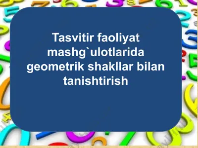 tasviriy faoliyat mashg`ulotlarida geometrik shakllar bilan tanishtirish — PPTX