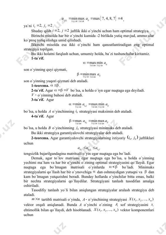 agi o`yin matritsasini ko`ramiz: . bu yerda , ya`ni ; , ya`ni . shuday qilib juftlik ikki o`yinchi uchun ham optimal strategiya. birinchi misolda har bir o`yinchi kamida -2 birlikda yutiq mavjud, ammo ular ko`proq yutiq olishga umid qilishadi. ikkinchi misolda esa ikki o`yinchi ham qanoatlantiradigan eng optimal strategiya topilgan. bu ikki holatni farqlash uchun, umumiy holda, ba`zi tushunchalar kiritamiz. 1-ta`rif. son o`yinning quyi qiymati, son o`yinning yuqori qiymati deb ataladi. 1-teorema. . 2-ta`rif. agar bo`lsa, u holda o`iyn egar nuqtaga ega deyiladi. o`yinning bahosi deb ataladi. 3-ta`rif. agar bo`lsa, u holda o`yinchinning strategiyasi maksimin deb ataladi. 4-ta`rif. agar bo`lsa, u holda o`yinchinning strategiyasi minimaks deb ataladi. bu ikki strategiya garantiyalovchi strategiyalar deb ataladi. 2-teorema. agar garantiyalovchi strategiyalarning ixtiyoriy juftliklari uchun tengsizlik bajarilgandagina matritsali o`yin egar nuqtaga ega bo`ladi. dеmаk, аgаr to`lоv mаtrisаsi egаr nuqtаgа egа bo`lsа, u holda o`yinning yеchimi mа`lum vа hаr bir o`yinchi o`zining оptimаl strаtеgiyasini qo`llаydi. …