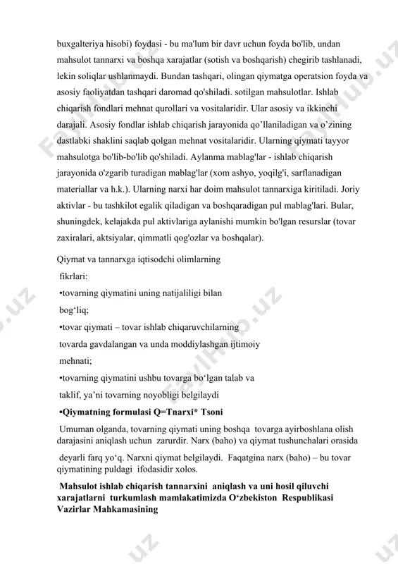 va o’zining dastlabki shaklini saqlab qolgan mehnat vositalaridir. ularning qiymati tayyor mahsulotga bo'lib-bo'lib qo'shiladi. aylanma mablag'lar - ishlab chiqarish jarayonida o'zgarib turadigan mablag'lar (xom ashyo, yoqilg'i, sarflanadigan materiallar va h.k.). ularning narxi har doim mahsulot tannarxiga kiritiladi. joriy aktivlar - bu tashkilot egalik qiladigan va boshqaradigan pul mablag'lari. bular, shuningdek, kelajakda pul aktivlariga aylanishi mumkin bo'lgan resurslar (tovar zaxiralari, aktsiyalar, qimmatli qog'ozlar va boshqalar). qiymat va tannarxga iqtisodchi olimlarning fikrlari: •tovarning qiymatini uning natijaliligi bilan bog‘liq; •tovar qiymati – tovar ishlab chiqaruvchilarning tovarda gavdalangan va unda moddiylashgan ijtimoiy mehnati; •tovarning qiymatini ushbu tovarga bo‘lgan talab va taklif, ya’ni tovarning noyobligi belgilaydi •qiymatning formulasi q=tnarxi* tsoni umuman olganda, tovarning qiymati uning boshqa tovarga ayirboshlana olish darajasini aniqlash uchun zarurdir. narx (baho) va qiymat tushunchalari orasida deyarli farq yo‘q. narxni qiymat belgilaydi. faqatgina narx (baho) – bu tovar qiymatining puldagi ifodasidir xolos. mahsulot ishlab chiqarish tannarxini aniqlash va uni hosil qiluvchi xarajatlarni …