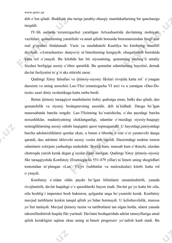 zarur. qadimgi xitoy falsafasi va ijtimoiy-siyosiy fikrlari rivojida katta rol` o`ynagan daosizm va uning asoschisi lao-tszi (eramizgacha vi asr) va u yaratgan «dao-de-tszin» asari diniy sxolastikaga katta zarba berdi. butun ijtimoiy taraqqiyot manbalarini ilohiy qudratga emas, balki dao qiladi, dao qonunchilik va siyosiy boshqaruvning asosidir, deb ta`kidladi. daoga bo`lgan munosabatda barcha tengdir. lao-tszinning ko`rsatishicha, o`sha paytdagi barcha noxushliklar, madaniyatning cheklanganligi, odamlar o`rtasidagi siyosiy-huquqiy notengliklarning asosiy sababi haqiqatni qaror topmaganidir. u hayotdagi,jamiyatdagi barcha adolatsizliklarni qoralar ekan, u butun e`tiborini o`zini o`zi yaratuvchi daoga qaratdi, dao adolatni tiklovchi asosiy vosita deb uqtirdi. daoizmdagi muhim tomon odamlarni xotirjam yashashga undashdir. boylik ham, mansab ham o`tkinchi, ulardan chetroqda yurish kerak degan g`oyalar ilgari surilgan. qadimgi xitoy ijtimoiy-siyosiy fikr taraqqiyotida konfutsiy (eramizgacha 551-479 yillar) ta`limoti uning shogirdlari tomonidan to`plangan «lun` yuy» (suhbatlar va muloxdzalar) kitobi katta rol o`ynaydi. konfutsiy o`zidan oldin paydo bo`lgan bilimlarni umumlashtirib, yanada rivojlantirib, davlat haqidagi o`z qarashlariki bayon etadi. davlat go`yo …