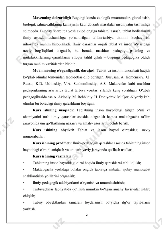 n. kurs ishining maqsadi: tabiatning inson hayotidagi tutgan o‘rni va ahamiyatini turli ilmiy qarashlar asosida o‘rganish hamda maktabgacha ta’lim jarayonida uni qo‘llashning nazariy va amaliy asoslarini ochib berish. kurs ishining obyekti: tabiat va inson hayoti o‘rtasidagi uzviy munosabatlar. kurs ishining predmeti: ilmiy-pedagogik qarashlar asosida tabiatning inson hayotidagi o‘rnini aniqlash va uni tarbiyaviy jarayonda qo‘llash usullari. kurs ishining vazifalari: • tabiatning inson hayotidagi o‘rni haqida ilmiy qarashlarni tahlil qilish; • maktabgacha yoshdagi bolalar ongida tabiatga nisbatan ijobiy munosabat shakllantirish yo‘llarini o‘rganish; • ilmiy-pedagogik adabiyotlarni o‘rganish va umumlashtirish; • tarbiyachilar faoliyatida qo‘llash mumkin bo‘lgan amaliy tavsiyalar ishlab chiqish; • tabiiy obyektlardan samarali foydalanish bo‘yicha ilg‘or tajribalarni yoritish. kurs ishining metodi: tahlil, kuzatuv, taqqoslash, umumlashtirish va pedagogik kuzatish metodlari. kurs ishining tuzilishi: kurs ishi kirish qismi, ikki bob, to‘rt paragraf, xulosa hamda foydalanilgan adabiyotlar ro‘yxatidan iborat. i bob. tabiatning inson hayotidagi o‘rni haqida ilmiy nazariyalar 1.1. tabiat va inson o‘rtasidagi o‘zaro bog‘liqlik tushunchasi …