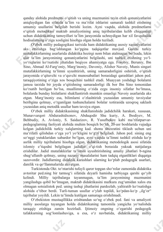 sga tayanilgandagina tushunarli tarzda izohlanishi mumkinligi anglab yetildi. kalom falsafasi taʼlim olamni bilishning vositasi ekanligini, bilish jarayonining cheki yoʻq, ammo inson bilishi mumkin boʻlgan bilimlar cheklanganligini koʻrsatishi bilan diqqatga sazovordir. didaktika umumiy psixologiya, oʻqitish psixologiyasi hamda bilish nazariyasi bilan uzviy bogʻliq. bu fanlarning har biri bolaning bilish faoliyati va uni amalga oshirilish jarayoni toʻgʻrisida alohida bilim beradi. taʼlim mazmuni va usullarini belgilash borasida ham mazkur aloqadorlik katta ahamiyatga ega. didaktika har qanday alohida predmetni oʻqitish va uning mazmunini tayin etish qonuniyatlarini aniqlaydigan fan sifatida taʼlim va maʼrifat ishlarini samarali tashkil etishning umumiy usullarini belgilab berishi lozim. ayni vaqtda, alohida predmetlarni oʻqitish metodikasi maktab amaliyotining aniq tajribalaridan kelib chiqqanligi uchun didaktikaning tamoyillari taʼlim jarayonida uchraydigan har xil favqulodda hodisalarning oʻziga xosligini hisobga olgan holda tuziladi. oʻzbek milliy pedagogikasi tarixida ham didaktikaning asosiy xususiyatlarini aks ettirishga bagʻishlangan koʻpgina tadqiqotlar mavjud. garchi turkiy mutafakkirlarning asarlarida didaktika hozirgi nom bilan atalmagan boʻlsada, lekin ular …
