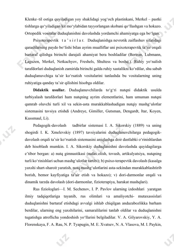an murakkablashtirib borish, bemor kayfiyatiga ta’sir etish va hokazo); v) dori-darmonlar orqali va dinamik tarzda davolash (dori-darmonlar, fizioterapiya, harakat mashqlari). rus fiziologlari—i. m. sechenov, i. p. pavlov ularning izdoshlari yaratgan ilmiy tadqiqotlariga tayanib, rus olimlari va amaliyotchi- mutaxassislari duduqlanishni bartaraf etishdagi avvalgi ishlab chiqilgan andazabozlikka barham berdilar, ularning eng yaxshilarini, samaralilarini tanlab oldilar va duduqlanishni tugatishga atroflicha yondoshish yo‘llarini belgiladilar. v. a. gilyarovskiy, y. a. florenskaya, f. a. rau, n. p. tyapugin, m. e. xvatsev, n. a. vlasova, m. i. paykin, v. s. kochergina, m. s. lebedinskiy, s. s. lyapidevskiy, v. i. seliverstov va boshqalar o‘zlarining tadqiqotlari va amaliy faoliyatlari bilan duduqlanishni bartaraf etishga atroflicha tibbiy-pedagogik yondashishning rivojlanishiga yordam berdilar. duduqlanishni bartaraf etishga zamonaviy atroflicha yondashuv deganda duduqlanuvchi ruhiy-jismoniy holatining turlicha tomonlariga turli mutaxassislarning har xil vosita va usullari bilan pedagogik-davolash orqali ta’sir etishi tushuniladi. pedagogik-davolash tadbirlari miqyosiga davolash dori-darmonlari va tadbirlari, davolash fizkulturasi, psixoterapiya, logopedik mashg‘ulotlar, logopedik ritmika, tarbiyaviy …