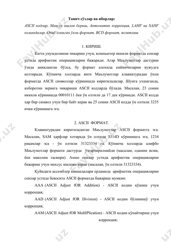 ди. ascii форматда қўшиш. ascii форматда 8 ва 4 кушилиш жараёнини кўрайлик: ўн олтили 38 34 ўн олтили 6с олинган йигини ascii формат учун ҳам, иккили формат учун ҳам нотўғри. лекин чап олтини эoтиборга олмасдан, ўнг ўн олтили с га олтини акушсак: ўн олтили с + 6 = ўн олтили 12 - ўнли форматда тўғри натижа оламиз. тўғри мисол озролк соддаланган, чунки у ааа команда коррекцияда бажарадиган жараёнини кўрсатади. мисол сифатида, ах регистрда ўн олтили 0038, вх да ўн олтили 0034 борлигини фараз қилайлик. 38 ва 34 сонлар ascii форматда қўшиш керак икта байтни кўрсатади. қўшиш ва коррекциялаш қуйидаги командаларда кодлаштирилади: add al,bl ; 34 ва 38 ни қўшиш aaa ;ascii кодларни қўшиш коррекция ааа команда ўнг ўн олтили рақамни (4 бит) al регистрда текширади. агар бу ркам а ва f ни орасида бўлса ёки af бароьи 1 гатенг бўлса, al регистрга 6 кушилади, ан регистрга эса 1 кушилади, af …