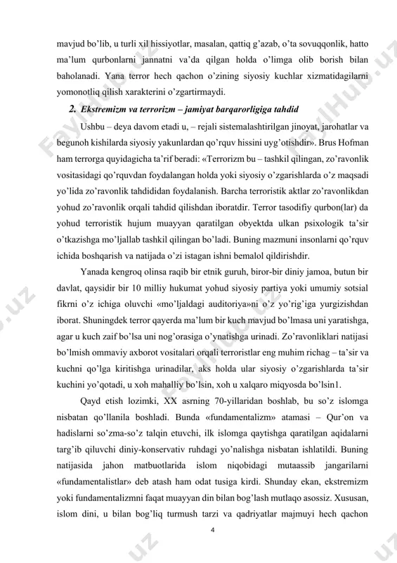 rig’iga yurgizishdan iborat. shuningdek terror qayerda ma’lum bir kuch mavjud bo’lmasa uni yaratishga, agar u kuch zaif bo’lsa uni nog’orasiga o’ynatishga urinadi. zo’ravonliklari natijasi bo’lmish ommaviy axborot vositalari orqali terroristlar eng muhim richag – ta’sir va kuchni qo’lga kiritishga urinadilar, aks holda ular siyosiy o’zgarishlarda ta’sir kuchini yo’qotadi, u xoh mahalliy bo’lsin, xoh u xalqaro miqyosda bo’lsin1. qayd etish lozimki, xx asrning 70-yillaridan boshlab, bu so’z islomga nisbatan qo’llanila boshladi. bunda «fundamentalizm» atamasi – qur’on va hadislarni so’zma-so’z talqin etuvchi, ilk islomga qaytishga qaratilgan aqidalarni targ’ib qiluvchi diniy-konservativ ruhdagi yo’nalishga nisbatan ishlatildi. buning natijasida jahon matbuotlarida islom niqobidagi mutaassib jangarilarni «fundamentalistlar» deb atash ham odat tusiga kirdi. shunday ekan, ekstremizm yoki fundamentalizmni faqat muayyan din bilan bog’lash mutlaqo asossiz. xususan, islom dini, u bilan bog’liq turmush tarzi va qadriyatlar majmuyi hech qachon ekstremistik tuzilmalarning go’yo din va musulmon jamoasi ravnaqi yo’lida amalga oshirayotgan terrorchilik xurujlarining asosiy sababi sifatida qaralishi mumkin …