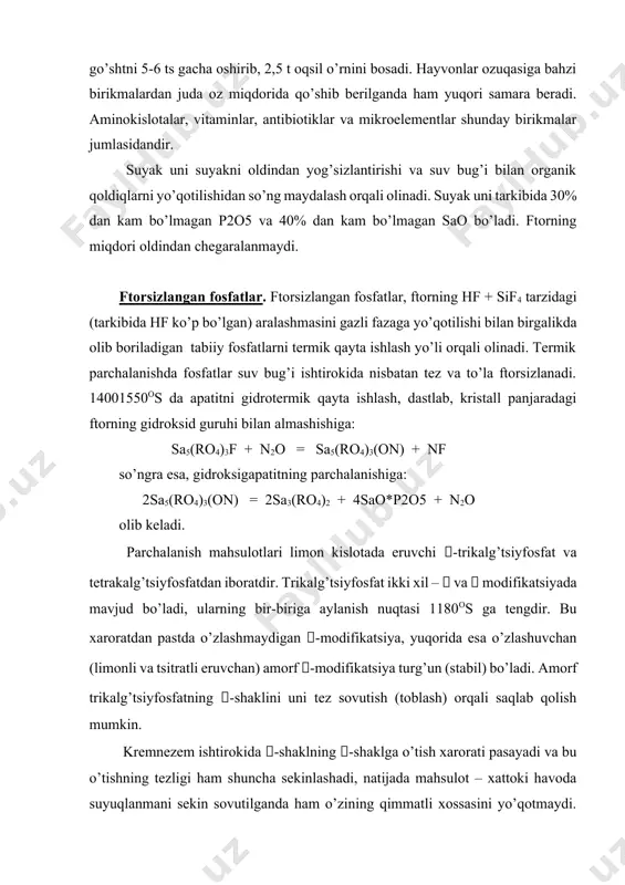 sovutish (toblash) orqali saqlab qolish mumkin. kremnezem ishtirokida -shaklning -shaklga o’tish xarorati pasayadi va bu o’tishning tezligi ham shuncha sekinlashadi, natijada mahsulot – xattoki havoda suyuqlanmani sekin sovutilganda ham o’zining qimmatli xossasini yo’qotmaydi. ftorsizlanish jarayoni esa birmuncha tezlashadi, chunki kremnezem apatitning kristall tuzilishini buzish xususiyatiga egadir; bunda shixtadagi kremnezemning miqdoriga bog’liq holda, turli tarkibdagi kalg’tsiy fosfat va silikatlarning qattiq eritmalari – silikofosfatlari hosil bo’ladi. masalan, gidroksidapatitning parchalanishida kremnezem: 2sa5(ro4)3(on) + 0,5sio2 = 3ca3(ro4)2 + 0,5sa2sio4 + n2o reaktsiya bo’yicha ishtirok etadi. apatitning kremnezem ishtirokida gidrotermik parchalanishini umumiy ko’rinishda quyidagicha ifodalash mumkin: 2nsa5(ro4)3f + msio2 + nn2o = 10ncao*3n’2o5*msio2 + 2nhf fosfatlarning gidrotermik ftorsizlantirilishi aylanuvchi barabanlarda, tsiklonli, konvertorli va boshqa pechlarda amalga oshirilishi mumkin. vodorod bilan boyitilgan yoqilg’i, masalan tabiiy gaz yoki mazut ishlatilganda suv bug’ini maxsus uzatilishi talab etilmaydi, chunki yonish mahsulotlarida yetarli miqdordagi (14% dan ko’p) suv bug’i bo’ladi. apatit kontsentrati va 20-25% (apatit massasiga nisbatan) kremnezemdan iborat shixta …