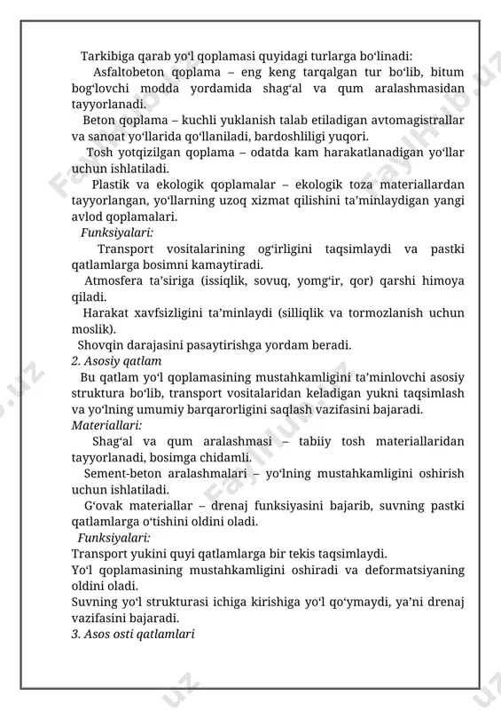 shi himoya qiladi. harakat xavfsizligini ta’minlaydi (silliqlik va tormozlanish uchun moslik). shovqin darajasini pasaytirishga yordam beradi. 2. asosiy qatlam bu qatlam yo‘l qoplamasining mustahkamligini ta’minlovchi asosiy struktura bo‘lib, transport vositalaridan keladigan yukni taqsimlash va yo‘lning umumiy barqarorligini saqlash vazifasini bajaradi. materiallari: shag‘al va qum aralashmasi – tabiiy tosh materiallaridan tayyorlanadi, bosimga chidamli. sement-beton aralashmalari – yo‘lning mustahkamligini oshirish uchun ishlatiladi. g‘ovak materiallar – drenaj funksiyasini bajarib, suvning pastki qatlamlarga o‘tishini oldini oladi. funksiyalari: transport yukini quyi qatlamlarga bir tekis taqsimlaydi. yo‘l qoplamasining mustahkamligini oshiradi va deformatsiyaning oldini oladi. suvning yo‘l strukturasi ichiga kirishiga yo‘l qo‘ymaydi, ya’ni drenaj vazifasini bajaradi. 3. asos osti qatlamlari bu qatlam yo‘l strukturasi uchun tayanch bo‘lib, quyi qatlamlarning barqarorligini oshiradi va transport bosimining ta’sirini kamaytiradi. asos osti qatlamlarining sifati yo‘lning uzoq xizmat qilishi uchun juda muhimdir. materiallari: tabiiy tuproq – qattiqlik darajasi yuqori bo‘lgan maxsus zichlangan tuproq ishlatiladi. geotekstillar va geosintetik materiallar – qatlamlarni barqarorlashtirish uchun …