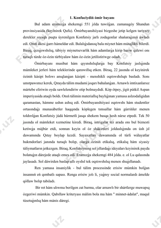 ejede ataqlı emes edi. eramızǵa shekemgi 484 jılda. e. ol lu qalasında jaylasadı. sol dáwirden baslap ullı oyshıl tek oqıtıwshılıq menen shuǵıllanadı. ren yamasa insaniylik - bul tálim processinde erisiw múmkin bolǵan insannıń eń qımbatlı sapası. renga erisiw jolı li, yaǵnıy social normalardı ámelde qóllaw bolıp tabıladı. bir ret hám ulıwma berilgen zat barma, olar arnawlı bir shártlerge muwapıq ózgeriwi múmkin. qabıllaw kriteryası málim bola ma hám " minnet-ádalat", maqul túsetuǵınlıq hám mánis dáregi. bul adam hesh qanday jańalıq oylap tabıw etpegen, lekin onıń tiykarǵı xızmeti sonda, ol haqıyqattan da aqli raso insan bolǵan hám ózinden kóre ápiwayı adamlar haqqında o'ylagan. konfutsiy táliymatı adamlarǵa ólimnen keyin jánnetti emes, bálki erdagi jánnetti, bunnan tısqarı, turmıs dawamında - bul erda hám házirdi usınıs etdi. eger insaniyat onıń sózlerine qulaq salıp, konfutsiy táliymatına ámel etiwge háreket etkeninde edi, búgingi dúnya, álbette, júdá basqasha hám talay jaqsı bo'lar edi. konfutsiy bir zattı esapqa almadı …