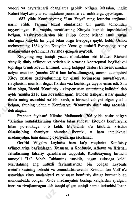 ing bir qismi bo'lmasdan muvaffaqiyatli rivojlanishi mumkin degan fikrdan voz kechishga tayyor emas edi. shu bilan birga, ricchi "konfutsiy - xitoy-xristian sintezining kalitidir" deb aytdi (manba 2316 kun ko’rsatilmagan). bundan tashqari, u har qanday dinda uning asoschisi bo'lishi kerak, u birinchi vahiyni olgan yoki u kelgan, shuning uchun u konfutsiyni "konfutsiy dini" ning asoschisi deb atagan. frantsuz faylasufi nikolas malbranch 1706 yilda nashr etilgan "xristian mutafakkirining xitoylar bilan suhbati" kitobida konfutsiylik bilan polemikaga olib keldi. malbransh o'z kitobida xristian falsafasining ahamiyati shundan iboratki, u ham intellektual madaniyatga, ham dinning qadriyatlariga asoslanadi. gotfrid vilgelm leybnits ham ko'p vaqtlarini konfutsiy ta'limotlariga bag'ishlagan. xususan, u konfutsiy, aflotun va xristian falsafasining falsafiy qarashlarini taqqoslab, konfutsiyning birinchi tamoyili "li" sabab tabiatning asosidir, degan xulosaga keldi. ma'rifatning eng nufuzli faylasuflaridan biri bo'lgan leybnits metafizikasining izdoshi va ommalashtiruvchisi kristian fon volf o'z ustozidan xitoy madaniyati va xususan konfutsiy diniga hurmat bilan munosabatda bo'lgan. xitoy madaniyatini boshqa xalqlardan …