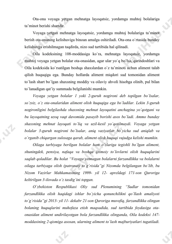 likni qo`llash amaliyoti to`g`risida”gi 2013- yil 11- dekabr 21-son qaroriga muvofiq, farzandlikka olingan bolaning huquqlarini muhofaza etish maqsadida, sud tartibida foydasiga ota-onasidan aliment undirilayotgan bola farzandlikka olinganda, oila kodeksi 147-moddasining 2-qismiga asosan, ularning aliment to`lash majburiyatlari tugatiladi. aliment to`lash majburiyatini tugatish aliment to`lovchi shaxsning iltimosiga asosan, sudning ajrimi bilan hal etiladi. farzandlikka olinayotgan bolaning vafot etgan otasining yoki onasining qarindoshlariga nisbatan shaxsiy nomulkiy hamda mulkiy huquq va majburiyatlari saqlanib qolingan hollarda (oila kodeksi 165-moddasining 3-qismi) ota-onaning aliment to`lash majburiyatlari tugatilmaydi. bunday hollarda aliment miqdorini o`zgartirish, uni to`lashdan ozod qilish masalalari manfaatdor shaxslarning arizalariga asosan hal etilishi lozim. shuni ham ta’kidlash o`rinliki, 2013-yil 30-apreldagi “o`zbekiston respublikasining ayrim qonun hujjatlariga o`zgartish va qo`shimchalar kiritish to`g`risida”gi qonuniga ko`ra kiritilgan qo`shimchalarga muvofiq, voyaga yetmagan bolani ota-onasidan olish va uni bolalar tarbiya muassasasiga joylashtirish to`g`risidagi hal qiluv qarorini chiqarishda sud ota va onaning har biridan mazkur bola foydasiga oila kodeksining 99-moddasida belgilangan miqdorlarda alimentlar undiradi. …