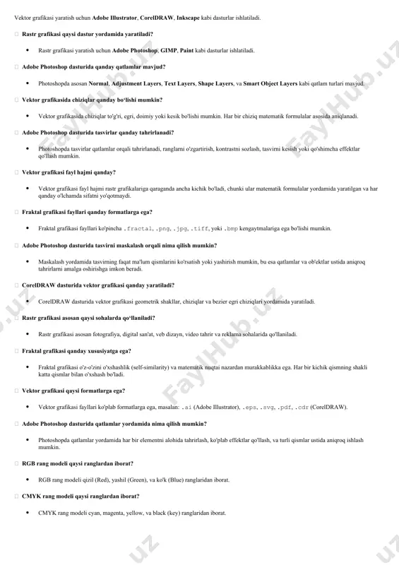 ko'rinadi, bu esa tasvirning sifatini pasaytiradi. 8. vektor grafikasi fayllari qanday yaratiladi? · vektor grafikasi matematik formulalar yordamida yaratiladi, masalan, chiziqlar, egri chiziqlar va ko'pburchaklar orqali. 9. adobe photoshop dasturida qatlamlar qanday qo‘llaniladi? · photoshopda qatlamlar rasmni alohida qismlarga ajratish imkonini beradi, masalan, bir qatlamda fon, boshqa qatlamda ob'ektlar bo'lishi mumkin. 10. rgb rang modeli qanday qo‘llaniladi? · rgb rang modeli ekranlarda (monitor, telefon, televizor) tasvir yaratishda qo'llaniladi, chunki bu ranglar yorug'lik manbalaridan hosil bo'ladi. 11. cmyk rang modeli qanday qo‘llaniladi? · cmyk rang modeli bosma materiallarda ishlatiladi, chunki bu ranglar printerlar tomonidan to'liq rangli tasvirlar yaratish uchun kerakli pigmentlar. 12. qatlamlar dizayn jarayonida qanday ahamiyatga ega? · qatlamlar dizayn jarayonida turli qismlarni mustaqil ravishda yaratish, tahrirlash va boshqarish imkonini beradi, bu esa dizaynerga tezkor va samarali ishlash imkoniyatini beradi. 13. fraktal grafikasi fayllari qanday kengaytmaga ega? · fraktal grafikasi fayllari ko'pincha .fractal, .jpg, .png, yoki .tiff kengaytmalariga ega bo'ladi. …