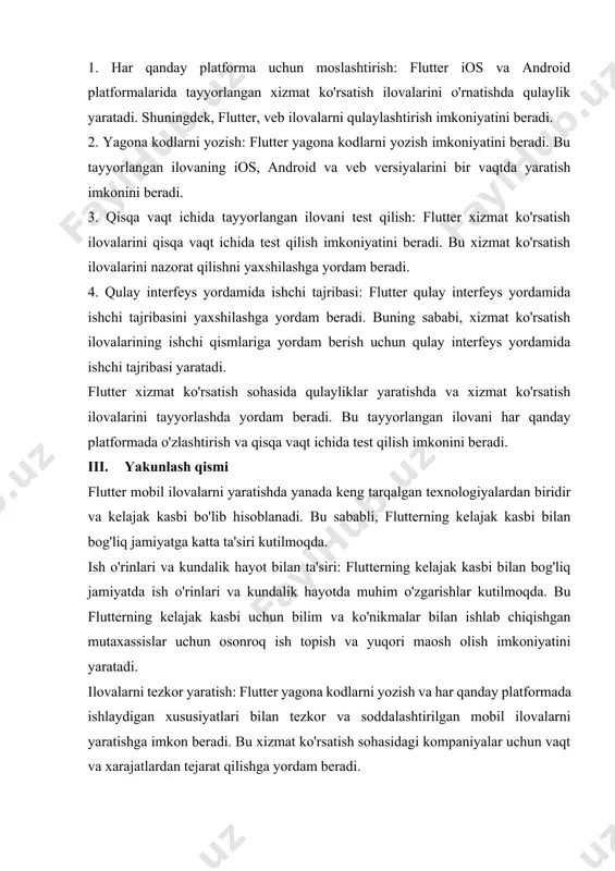 elajak kasbi bo'lib hisoblanadi. bu sababli, flutterning kelajak kasbi bilan bog'liq jamiyatga katta ta'siri kutilmoqda. ish o'rinlari va kundalik hayot bilan ta'siri: flutterning kelajak kasbi bilan bog'liq jamiyatda ish o'rinlari va kundalik hayotda muhim o'zgarishlar kutilmoqda. bu flutterning kelajak kasbi uchun bilim va ko'nikmalar bilan ishlab chiqishgan mutaxassislar uchun osonroq ish topish va yuqori maosh olish imkoniyatini yaratadi. ilovalarni tezkor yaratish: flutter yagona kodlarni yozish va har qanday platformada ishlaydigan xususiyatlari bilan tezkor va soddalashtirilgan mobil ilovalarni yaratishga imkon beradi. bu xizmat ko'rsatish sohasidagi kompaniyalar uchun vaqt va xarajatlardan tejarat qilishga yordam beradi. e'tiborli mijozlarga yo'naltirilgan tajriba: flutterning kelajak kasbi bilan bog'liq jamiyatda e'tiborli mijozlarga yo'naltirilgan tajribaga qaratiladi. bu xizmat ko'rsatish kompaniyalariga mijozlarga yo'naltirilgan mijozlar haqida keng ma'lumot olish imkonini beradi va mijozlar bilan bog'liq ko'p yonalishlardagi ilovalarni yaratishga imkon beradi. xususiy mahsulotlar yaratish: flutterning kelajak kasbi bilan bog'liq jamiyatda, xususiy mahsulotlar yaratishda ham katta potentsial mavjud. bu xizmat ko'rsatish …