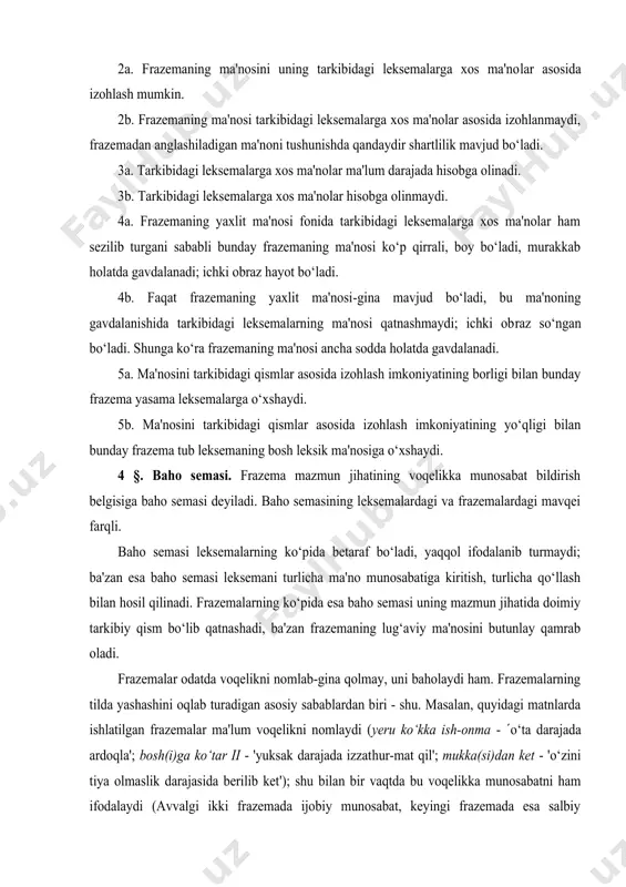 aho semasi deyiladi. baho semasining leksemalardagi va frazemalardagi mavqei farqli. baho semasi leksemalarning ko‘pida betaraf bo‘ladi, yaqqol ifodalanib turmaydi; ba'zan esa baho semasi leksemani turlicha ma'no munosabatiga kiritish, turlicha qo‘llash bilan hosil qilinadi. frazemalarning ko‘pida esa baho semasi uning mazmun jihatida doimiy tarkibiy qism bo‘lib qatnashadi, ba'zan frazemaning lug‘aviy ma'nosini butunlay qamrab oladi. frazemalar odatda voqelikni nomlab-gina qolmay, uni baholaydi ham. frazemalarning tilda yashashini oqlab turadigan asosiy sabablardan biri - shu. masalan, quyidagi matnlarda ishlatilgan frazemalar ma'lum voqelikni nomlaydi (yer­u ko‘kka ish-onma­ - (o‘ta darajada ardoqla­'; bosh(i)ga ko‘tar­ ii - 'yuksak darajada izzat­hur-mat qil­'; mukka(si)dan ket­ - 'o‘zini tiya olmaslik darajasida berilib ket­'); shu bilan bir vaqtda bu voqelikka munosabatni ham ifodalaydi (avvalgi ikki frazemada ijobiy munosabat, keyingi frazemada esa salbiy munosabat ifodalanadi): i b r o h i m. xursandmisan, xafa qilayotgani yo‘qmi? g u l s a r a. yo‘q! yer­u ko‘kka ishonmaydi, boshiga ko‘taradi (yashin). otang — …