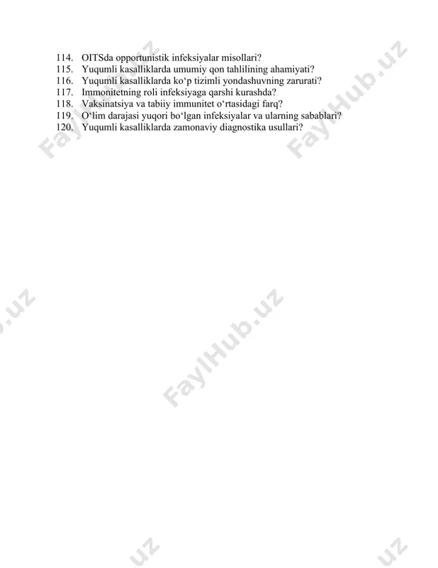 istik infeksiyalar misollari? 115. yuqumli kasalliklarda umumiy qon tahlilining ahamiyati? 116. yuqumli kasalliklarda ko‘p tizimli yondashuvning zarurati? 117. immonitetning roli infeksiyaga qarshi kurashda? 118. vaksinatsiya va tabiiy immunitet o‘rtasidagi farq? 119. o‘lim darajasi yuqori bo‘lgan infeksiyalar va ularning sabablari? 120. yuqumli kasalliklarda zamonaviy diagnostika usullari?
