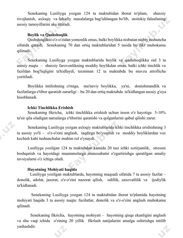 dan ortiq maktublaridan 5 tasida bu fikr muhokama qilinadi. senekaning lusiliyga yozgan maktublarida boylik va qashshoqlikka oid 3 ta asosiy nuqta – shaxsiy farovonlikning moddiy boylikdan emas, balki ichki tinchlik va fazildan bog'liqligini ta'kidlaydi, taxminan 12 ta maktubda bu mavzu atroflicha yoritiladi. boylikka intilishning o'rniga, ma'naviy boylikka, ya'ni, donishmandlik va fazilatlarga e'tibor qaratish zarurligi – bu 20 dan ortiq maktubda ta'kidlangan asosiy g'oya hisoblanadi. ichki tinchlikka erishish senekaning fikricha, ichki tinchlikka erishish uchun inson o'z hayotiga 5-10% ta'sir qila oladigan narsalarga e'tiborini qaratishi va qolganlarini qabul qilishi zarur. senekaning lusiliyga yozgan axloqiy maktublarida ichki tinchlikka erishishning 3 ta asosiy yo'li – o'z-o'zini anglash, taqdirga bo'ysunish va moddiy boyliklardan voz kechish kabi tushunchalar muhim rol o'ynaydi. lusiliyga yozilgan 124 ta maktubdan kamida 20 tasi ichki xotirjamlik, stressni boshqarish va hayotdagi muammolarga munosabatni o'zgartirishga qaratilgan amaliy tavsiyalarni o'z ichiga oladi. hayotning mohiyati haqida lusiliyga yozilgan maktublarda, hayotning maqsadi sifatida 7 ta asosiy …