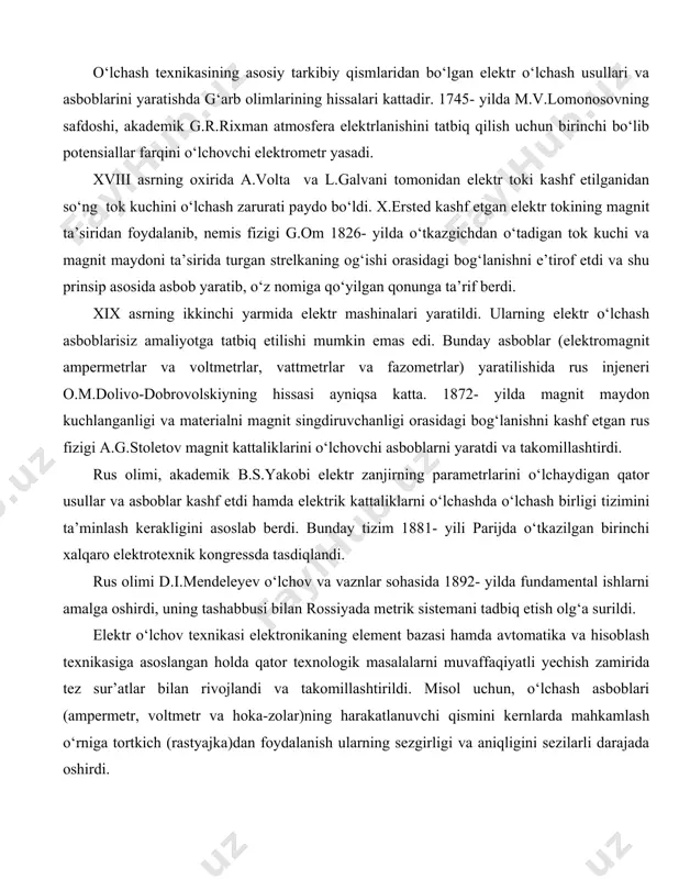 oshqa muhim kashfiyotlari o’z davrida o’lchovshunoslik fanini rivojlantirishda muhim ahamiyat kasb etgan. alloma abu rayhon beruniy birinchi bo‘lib tajribalar asosida yer sharining radiusini o‘lchagan. buyuk faylasuf va tabib abu ali ibn sinoning «тib qonunlari» asarida dori-darmon tayyorlash uchun tavsiya etilgan miqdor va hajm birliklaridan sharq va g‘arb davlatlarida xvii-xviii asrlargacha foydalanib kelingan. yusuf xos xojib 1069- yilda o‘z asarlarining birida metrologiya sohasi haqida fikr yuritib, qimmatbaho metall sofligini sinash, bozordagi tosh va tarozilarning to‘g‘riligini, muomaladagi pullarning sofligi va og‘irligini kuzatib turish kerakligini qayd etgan. falakiyot qonunlarini o‘rganishda, unga tegishli o‘lchashlarni takomillashtirishda mirzo ulug‘bekning hissasi nihoyatda ulkandir. uning astrolyabiya yordamida o‘z rasadxonasida amalga oshirgan astronomik o‘lchashlari natijasida tuzgan «ziji jadidi guragoniy» asaridagi ma’lumotlar hozirgi zamonda qo‘llanilayotgan ma’lumotlardan juda kam farq qiladi. o‘lchash texnikasining asosiy tarkibiy qismlaridan bo‘lgan elektr o‘lchash usullari va asboblarini yaratishda g‘arb olimlarining hissalari kattadir. 1745- yilda m.v.lomonosovning safdoshi, akademik g.r.rixman atmosfera elektrlanishini tatbiq qilish uchun birinchi bo‘lib potensiallar …