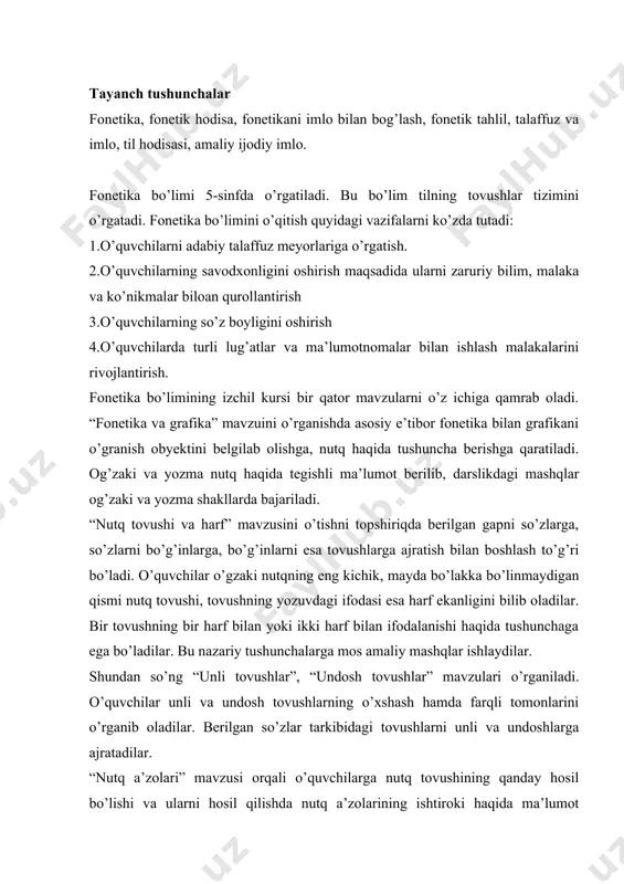 ga ajratadilar. “nutq a’zolari” mavzusi orqali o’quvchilarga nutq tovushining qanday hosil bo’lishi va ularni hosil qilishda nutq a’zolarining ishtiroki haqida ma’lumot beriladi. o’quvchilar nutq tovushlarini tabiatdagi boshqa fizik tovushlardan farqlashga o’rganadilar. tovushlar nutq azolarining ishtirokiga ko’ra lab tovushlari va til tovushlariga ajratiladi. lab tovushlari lablarning ishtirokida, til tovushlari esa tilning ishtirokida hosil bo’ladi. m, n, ng kabi tovushlar burun tovushlari, h tovushi esa bo’g’iz tovushi hisoblanadi. o’quvchilar mana shunday ma’lumotlar bilan ham tanishadilar. nutq tovushlarining ma’no farqlash vazifasini o’rgatish ham ko’zda tutilgan, o’quvchilar nutq tovushlarining asosiy vazifasi so’zlarning ma’nosini farqlash ekanligini shox – shoh, yod-yot, ulg’aydi-ilg’aydi, tol-tosh-tom, qol-qor-qoch-qot kabi so’zlar tahlili orqali anglab yetadilar. shundan so’ng o’quvchilar o’zbek alifbosi haqida bilimga ega bo’ladilar. fonetika o’qitishda ko’zda tutilgan maqsadlardan biri o’quvchilarga orfografik bilimlar berishdir. unli tovushlarni o’rgatishda ham, undosh tovushlarni o’rgatishda ham imloviy bilimlar berish imkoniyatlari katta. darslikdagi 21-dars “unlilar talaffuzi va imlosi” deb nomlangan. o’quvchilar u va i, a va …