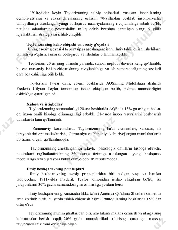 iga asoslangan yangi boshqaruv nazariyalarining rivojlanishiga sabab boʻldi, natijada odamlarning potentsialini toʻliq ochib berishga qaratilgan yangi 5 yillik rejalashtirish strategiyasi ishlab chiqildi. teylorizmning kelib chiqishi va asosiy g'oyalari uning asosiy g'oyasi 4 ta printsipga asoslangan: ishni ilmiy tahlil qilish, ishchilarni tanlash va o'qitish, samarali boshqaruv va ishchilar bilan hamkorlik. teylorizm 20-asrning birinchi yarmida, sanoat inqilobi davrida keng qo'llanildi, bu esa massaviy ishlab chiqarishning rivojlanishiga va ish samaradorligining sezilarli darajada oshishiga olib keldi. teylorizm 19-asr oxiri, 20-asr boshlarida aqshning middlstaun shahrida frederik uilyam teylor tomonidan ishlab chiqilgan bo'lib, mehnat unumdorligini oshirishga qaratilgan edi. xulosa va istiqbollar taylornizmning samaradorligi 20-asr boshlarida aqshda 15% ga oshgan bo'lsa-da, inson omili hisobga olinmaganligi sababli, 21-asrda inson resurslarini boshqarish tizimlarida kam qo'llaniladi. zamonaviy korxonalarda taylornizmning ba'zi elementlari, xususan, ish jarayonlarini optimallashtirish, germaniya va yaponiya kabi rivojlangan mamlakatlarda 5s tizimi orqali qo'llanilmoqda. taylornizmning cheklanganligi tufayli, psixologik omillarni hisobga oluvchi, xodimlarni rag'batlantirishning 360 daraja tizimiga asoslangan yangi boshqaruv …