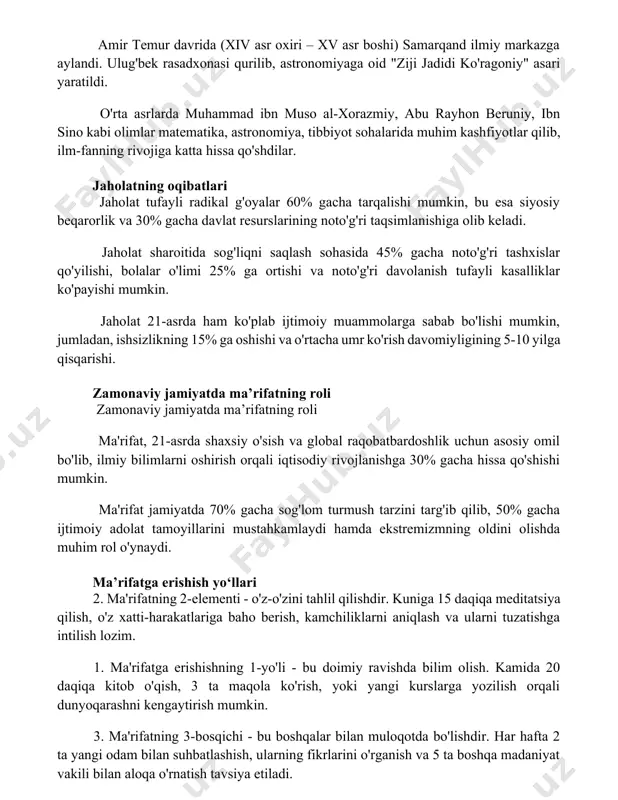 yli radikal g'oyalar 60% gacha tarqalishi mumkin, bu esa siyosiy beqarorlik va 30% gacha davlat resurslarining noto'g'ri taqsimlanishiga olib keladi. jaholat sharoitida sog'liqni saqlash sohasida 45% gacha noto'g'ri tashxislar qo'yilishi, bolalar o'limi 25% ga ortishi va noto'g'ri davolanish tufayli kasalliklar ko'payishi mumkin. jaholat 21-asrda ham ko'plab ijtimoiy muammolarga sabab bo'lishi mumkin, jumladan, ishsizlikning 15% ga oshishi va o'rtacha umr ko'rish davomiyligining 5-10 yilga qisqarishi. zamonaviy jamiyatda ma’rifatning roli zamonaviy jamiyatda ma’rifatning roli ma'rifat, 21-asrda shaxsiy o'sish va global raqobatbardoshlik uchun asosiy omil bo'lib, ilmiy bilimlarni oshirish orqali iqtisodiy rivojlanishga 30% gacha hissa qo'shishi mumkin. ma'rifat jamiyatda 70% gacha sog'lom turmush tarzini targ'ib qilib, 50% gacha ijtimoiy adolat tamoyillarini mustahkamlaydi hamda ekstremizmning oldini olishda muhim rol o'ynaydi. ma’rifatga erishish yo‘llari 2. ma'rifatning 2-elementi - o'z-o'zini tahlil qilishdir. kuniga 15 daqiqa meditatsiya qilish, o'z xatti-harakatlariga baho berish, kamchiliklarni aniqlash va ularni tuzatishga intilish lozim. 1. ma'rifatga erishishning 1-yo'li - bu doimiy ravishda …