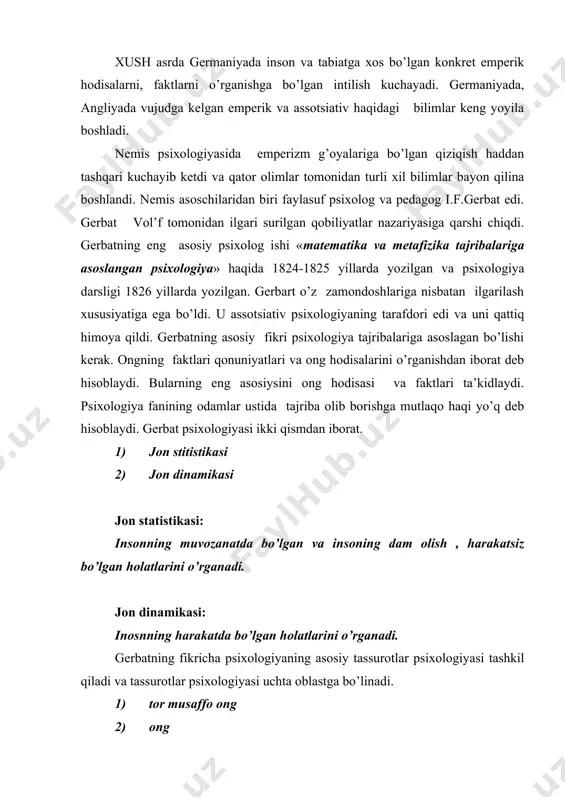 a chegara tushunchasini olib kirdi va bu tushunchani buyuk nemis psixolog fizigi fexner psixofizikani tadbiq qildi. gerbat psixologiya sohasida olib borgan tadqiqotlar bilan o’zining maktabiga asos soldi. uning dastlabki o’quvchilaridan biri m.v.darvag’in (1802-1896) matematik, faylasuf va psixolog. uning eng yaxshi shogirdlaridan d.vantes (1821-1864), m.lotsarus (1824-1903), g. shteyetal’ (1823-1899). gerbatning bu shogirdlari o’zlari bilmagan holda etno-psixologiyaga asos soldi. chunki ularning olib borgan tadqiqotlari antropologiya, etnografiyaga xos bo’lgani uchun bularga kiritish mumkin edi. lekin ular ana shu ma’lumotlarni o’z zamonasiga xos ravishda psixologiya, ya’ni ong muammolari bilan bog’ladi. vaytets o’zining o’rganish ob’ekti qilib ibtidoiy qabilalarni oldi va bu qabilalardagi ong taraqqiyotini insonning keyingi bosqichidagi solishtira olingan ma’lumotlarni ibtidoiy qabilalar antropologiyasida bayon qildi. lotsarus va shtoynal esa tilshunoslik muammolari bo’yicha tadqiqiotlar olib bordi. olingan tadqiqiotlarni ong muammosi va psixologiya muammolari bo’yicha bog’lashga harakat qildi. nemis klassik imperiyasining yana bir vakili l.g.lotss edi. (1817-1881) lotse gerbatga qaraganda psixologiyaga kamroq ta’sir o’tkazdi. lekin uning shogirdlari …