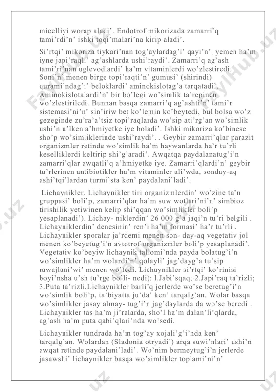 i’n jag’daylarda da wo’se beredi . lichaynikler tas ha’m ji’ralarda, sho’l ha’m dalan’li’qlarda, ag’ash ha’m puta qabi’qlari’nda wo’sedi. lichaynikler tundrada ha’m tog’ay xojali’g’i’nda ken’ tarqalg’an. wolardan (sladonia otryadi’) arqa suwi’nlari’ ushi’n awqat retinde paydalani’ladi’. wo’nim bermeytug’i’n jerlerde jasawshi’ lichaynikler basqa wo’simlikler toplami’ni’n’ qa’liplesiwine mu’mkinshilik jaratadi’. lichaynikler substrattan ha’m qorshag’an wortali’qtan ha’r tu’rli ximiyali’q elementlerdi, soni’n’ menen birge radioaktiv zatlardi’ dtaza hawani’ talap yetiwshi lichayniklerden atmosfera hawasi’ni’n’ pataslang’anli’q da’rejesin ani’qlawda indikator si’pati’nda paydalani’wg’a boladi bazi’ bir lichaynikler toqi’mashi’li’q kombinatlari’nda boyaw retin- de, medicinada ha’m parfyumeriya wo’ndirisinde qollani’ladi’. sonday- aq, tog’aylarda a’sirese, qarag’ayzarlarda ha’m ag’ash kesilgen jerlerde lishaynikler jasi’l qaplam payda yetedi. bunda kladoniyani’n’ (cla- donia) birneshe tu’rleri qatnasadi’.ag’ash qabi’qlari’nda saqalli’ usneya (usneya barbata), taspa ta’rizli everniya (evernia prunastri) lichay- nikleri jasi’l-sarg’i’sh sonday-aq alti’n ren’li — xantoriparientinalar sari’ qaplam payda yetedi . lichayniklerdin’ ximiyali’q qurami’nda xitin zati’, lichaynik kraxmali’ dep atalatug’i’n lixenin, disaxaridlerden sax- aroza, ha’r tu’rli fermentler mi’sali’: amilaza, ko’plep aminokislotalar, …