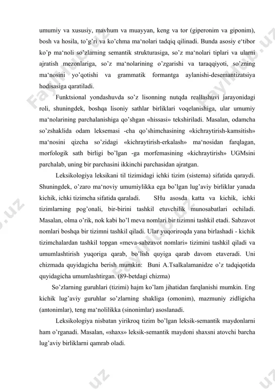gicha umumlashtirgan. (89-betdagi chizma) so’zlarning guruhlari (tizimi) hajm ko’lam jihatidan farqlanishi mumkin. eng kichik lug’aviy guruhlar so’zlarning shakliga (omonim), mazmuniy zidligicha (antonimlar), teng ma‘nolilikka (sinonimlar) asoslanadi. leksikologiya nisbatan yirikroq tizim bo’lgan leksik-semantik maydonlarni ham o’rganadi. masalan, «shaxs» leksik-semantik maydoni shaxsni atovchi barcha lug’aviy birliklarni qamrab oladi. tilning lug’aviy tarkibi bir xil emas. so’zlar turli asoslarga ko’ra ko’plab kategoriyalarga ajratiladi. masalan, qo’llanish darajasiga ko’ra umumiy iste‘mol va chegaralangan (yoki xususiy) leksika, qo’llanish davriga ko’ra eskirgan so’zlar, zamonaviy so’zlar va neologizmlar, qo’llanish doirasiga ko’ra dialektizmlar, professionalizmlar, jargonlar kabi turlarga bo’linadi. leksikologiya til lug’at tarkibining boyishini o’rganganda uning 3 tipini ajratadi. bulardan 2 tasi (yangi so’z yasash, so’zni yangi ma‘noda qo’llash) ichki boyish imkoniyati bo’lsa, bittasi tashqi (so’z o’zlashtirish)imkoniyatdir. lug’aviy birliklarning borliqqa munosabatini o’rganish leksikologiyaning muhim aspektlaridan biri sanaladi. bunda ularning kishilar hayotiga, amal qilayotgan davrga munosabati ochiladi. masalan, sobiq sho’ro tuzumi davrida savdogar so’zida salbiy ottenka bo’lgan bo’lsa, bugungi kunda ijobiy bo’yoqli …