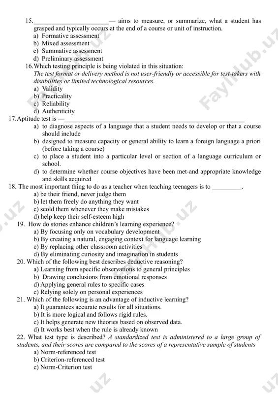 chievement, classroom, diagnostic, placement 13. criterion-referenced assessment - _____________________? 1. compares student’s performance against the performance of their peers 1. compares a person’s knowledge or skills against a predetermined standard, learning goal, performance level, or other criterion 1. compares one group of students with another 1. compares students works with only one criteria and help to diagnose the students’ needs 14. in the aspect of grabbing children’s attention, lessons should be kept__________. a) long and very informative b) long and structured c) short yet detailed d) short and interesting 15. _______________________— aims to measure, or summarize, what a student has grasped and typically occurs at the end of a course or unit of instruction. 1. formative assessment 1. mixed assessment 1. summative assessment 1. preliminary assessment 16. which testing principle is being violated in this situation: the test format or delivery method is not user-friendly or accessible for test-takers with …